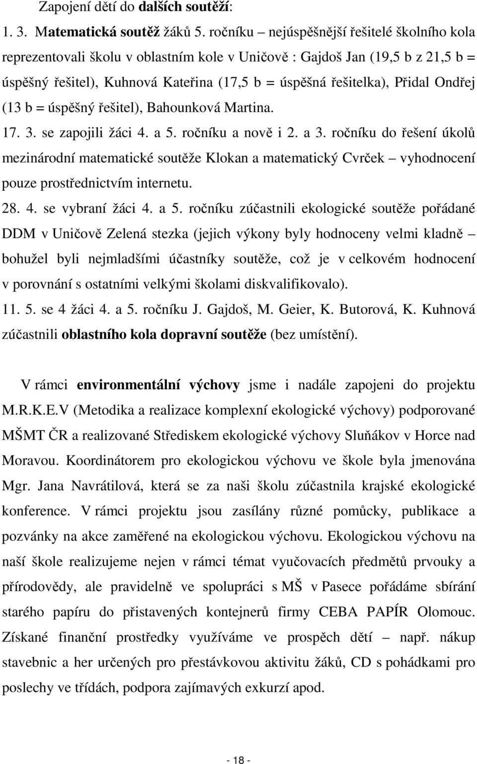 Ondřej (13 b = úspěšný řešitel), Bahounková Martina. 17. 3. se zapojili žáci 4. a 5. ročníku a nově i 2. a 3.