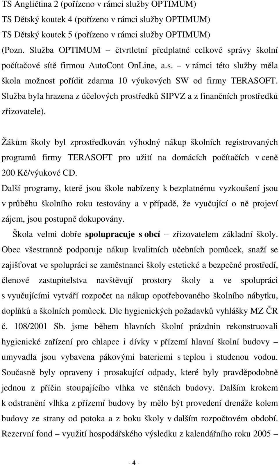 Služba byla hrazena z účelových prostředků SIPVZ a z finančních prostředků zřizovatele).