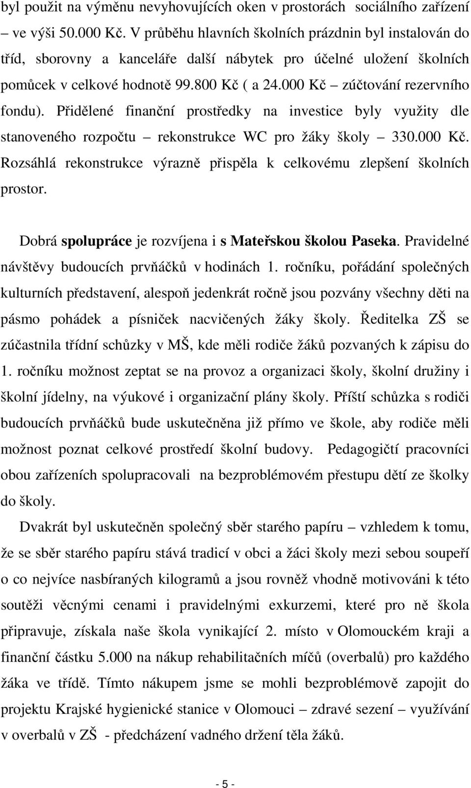 000 Kč zúčtování rezervního fondu). Přidělené finanční prostředky na investice byly využity dle stanoveného rozpočtu rekonstrukce WC pro žáky školy 330.000 Kč. Rozsáhlá rekonstrukce výrazně přispěla k celkovému zlepšení školních prostor.