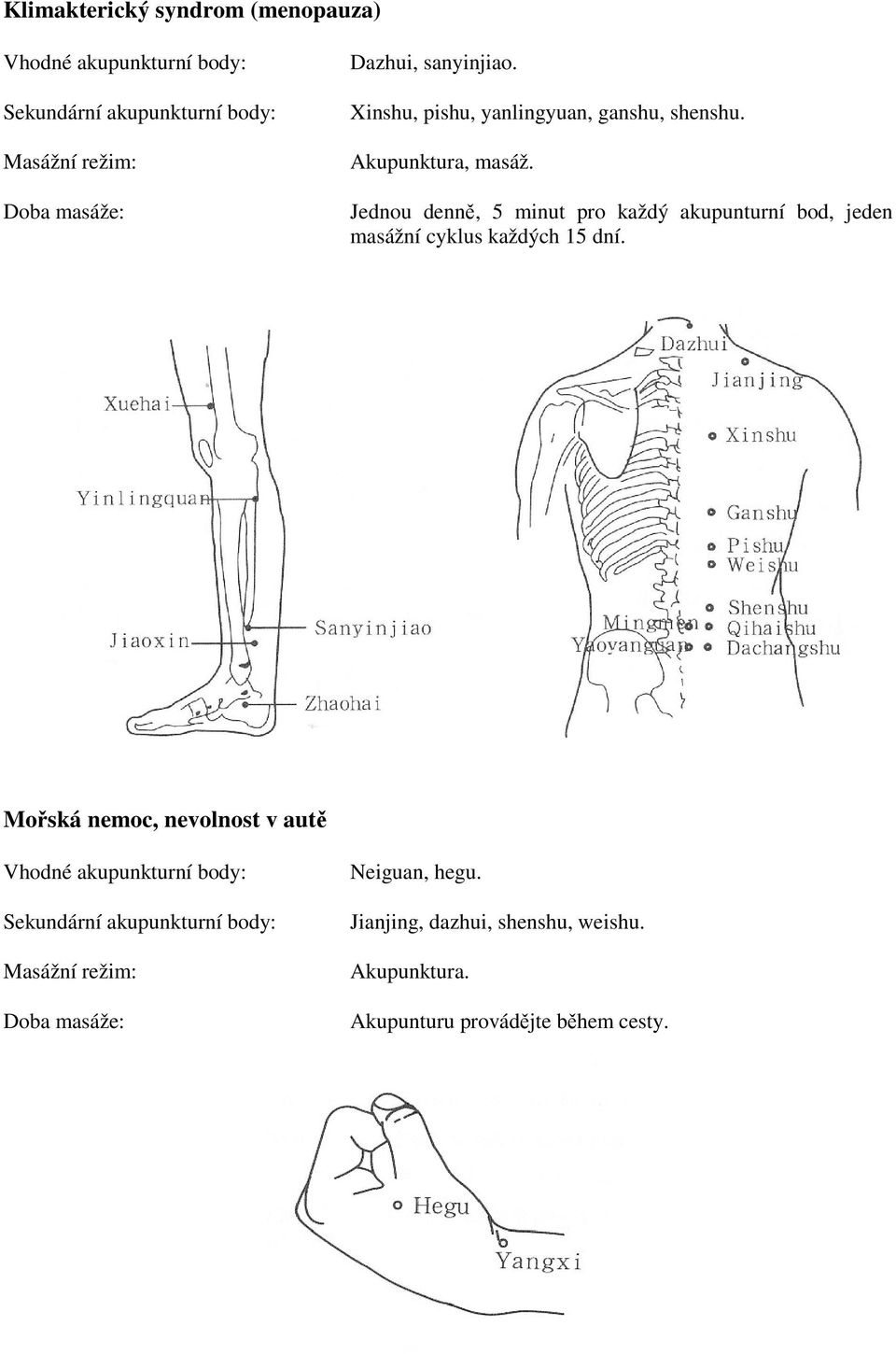Jednou denně, 5 minut pro každý akupunturní bod, jeden masážní cyklus každých 15