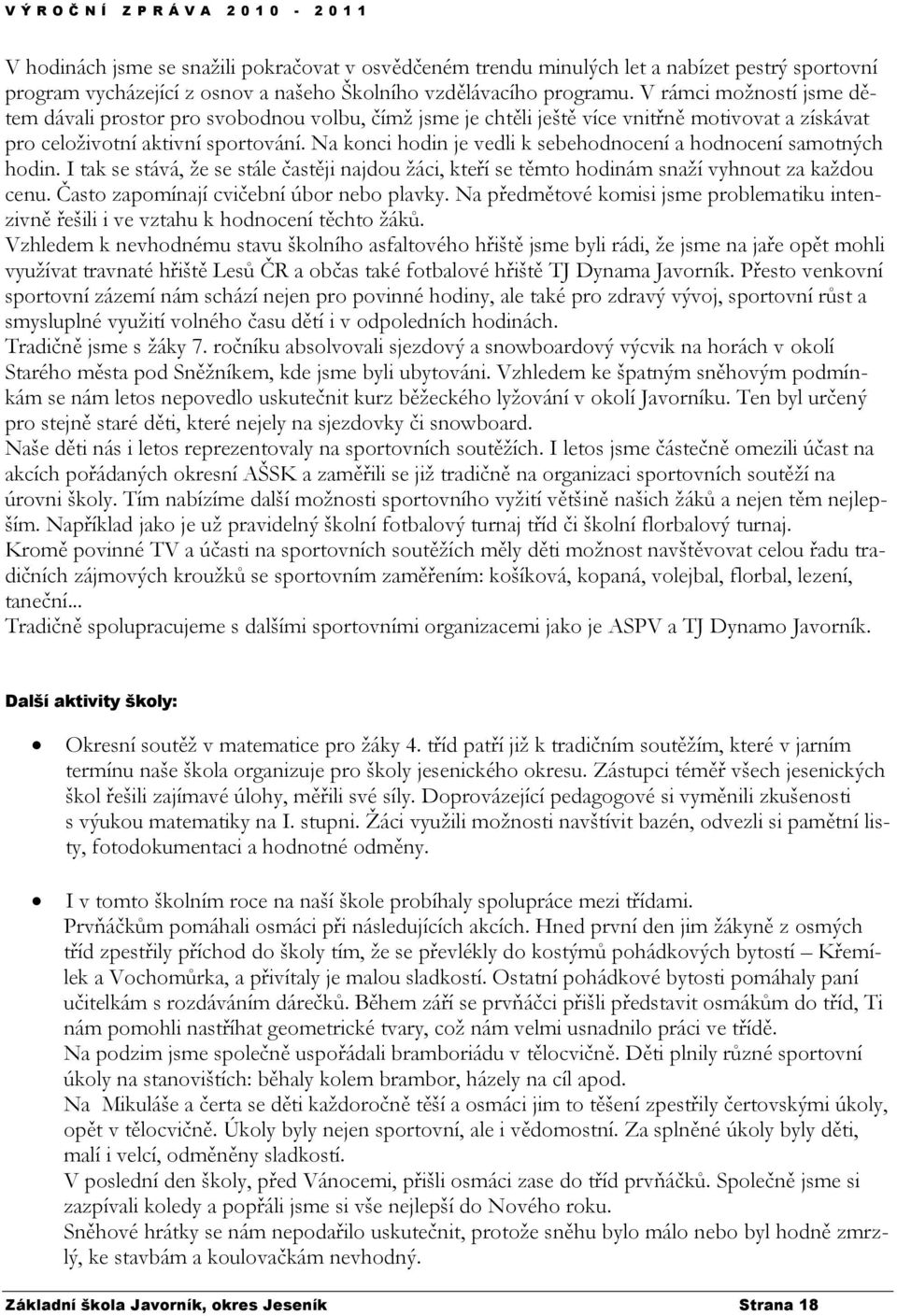 Na konci hodin je vedli k sebehodnocení a hodnocení samotných hodin. I tak se stává, že se stále častěji najdou žáci, kteří se těmto hodinám snaží vyhnout za každou cenu.