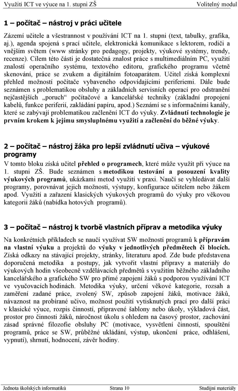 Cílem této části je dostatečná znalost práce s multimediálním PC, využití znalostí operačního systému, textového editoru, grafického programu včetně skenování, práce se zvukem a digitálním