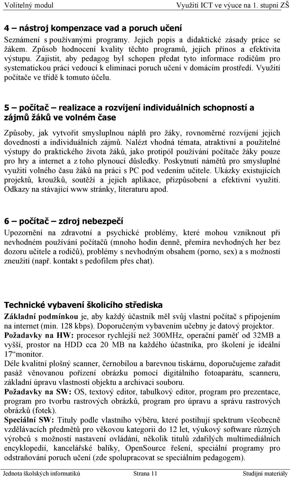 5 počítač realizace a rozvíjení individuálních schopností a zájmů žáků ve volném čase Způsoby, jak vytvořit smysluplnou náplň pro žáky, rovnoměrné rozvíjení jejich dovedností a individuálních zájmů.