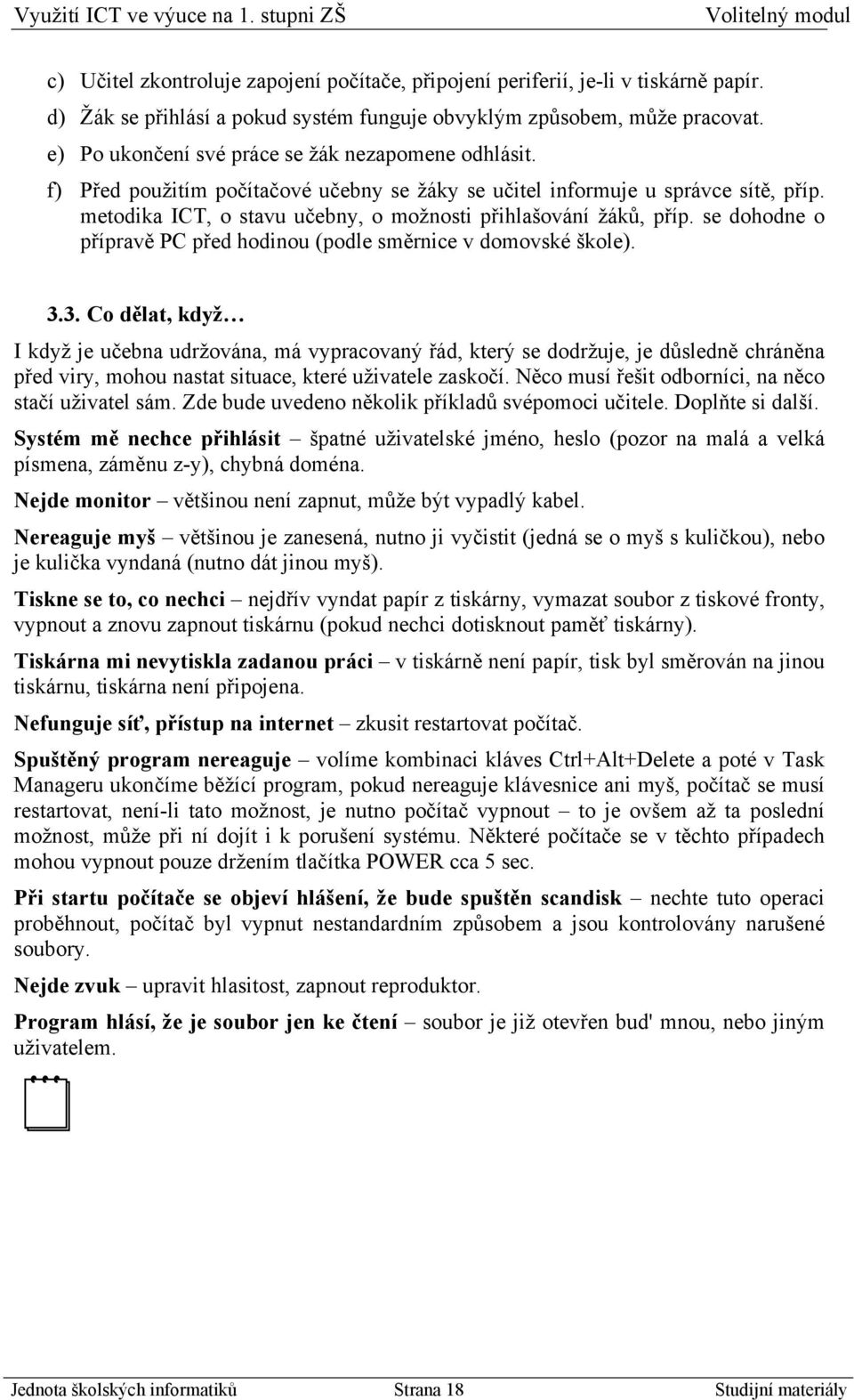 metodika ICT, o stavu učebny, o možnosti přihlašování žáků, příp. se dohodne o přípravě PC před hodinou (podle směrnice v domovské škole). 3.