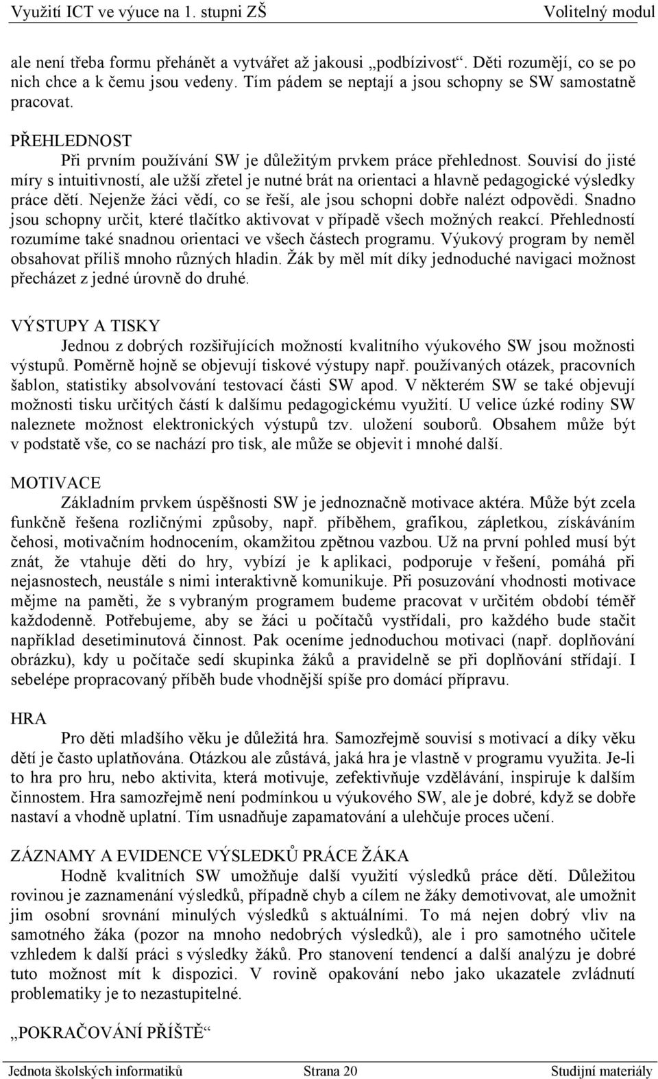 Nejenže žáci vědí, co se řeší, ale jsou schopni dobře nalézt odpovědi. Snadno jsou schopny určit, které tlačítko aktivovat v případě všech možných reakcí.