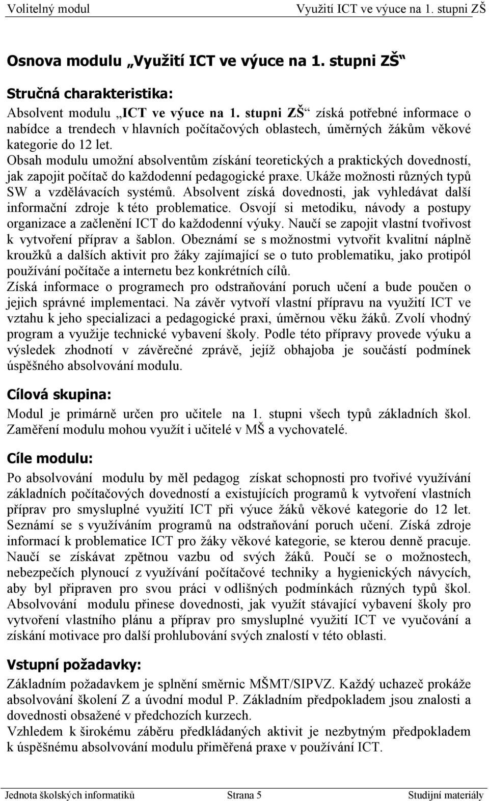 Obsah modulu umožní absolventům získání teoretických a praktických dovedností, jak zapojit počítač do každodenní pedagogické praxe. Ukáže možnosti různých typů SW a vzdělávacích systémů.