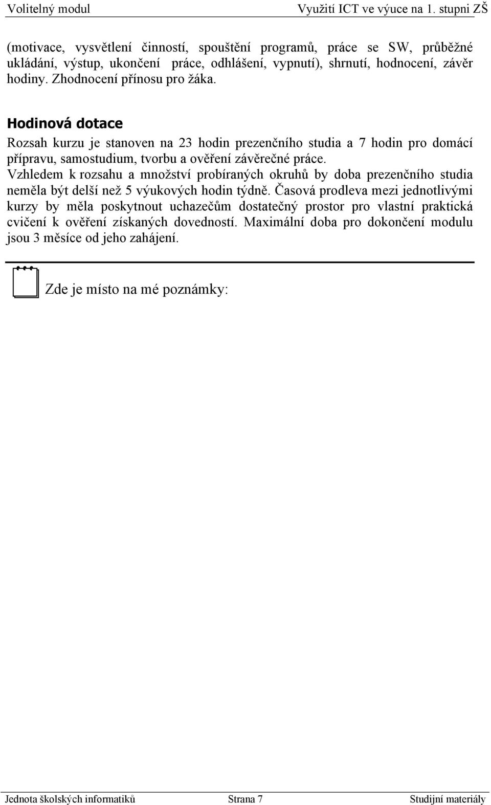 Vzhledem k rozsahu a množství probíraných okruhů by doba prezenčního studia neměla být delší než 5 výukových hodin týdně.