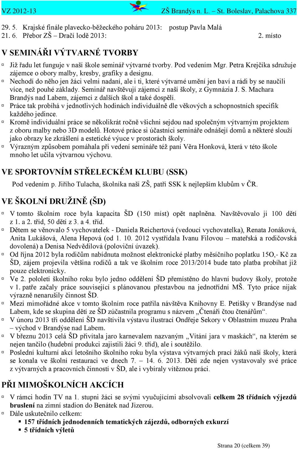 Nechodí do něho jen ţáci velmi nadaní, ale i ti, které výtvarné umění jen baví a rádi by se naučili více, neţ pouhé základy. Seminář navštěvují zájemci z naší školy, z Gymnázia J. S. Machara Brandýs nad Labem, zájemci z dalších škol a také dospělí.