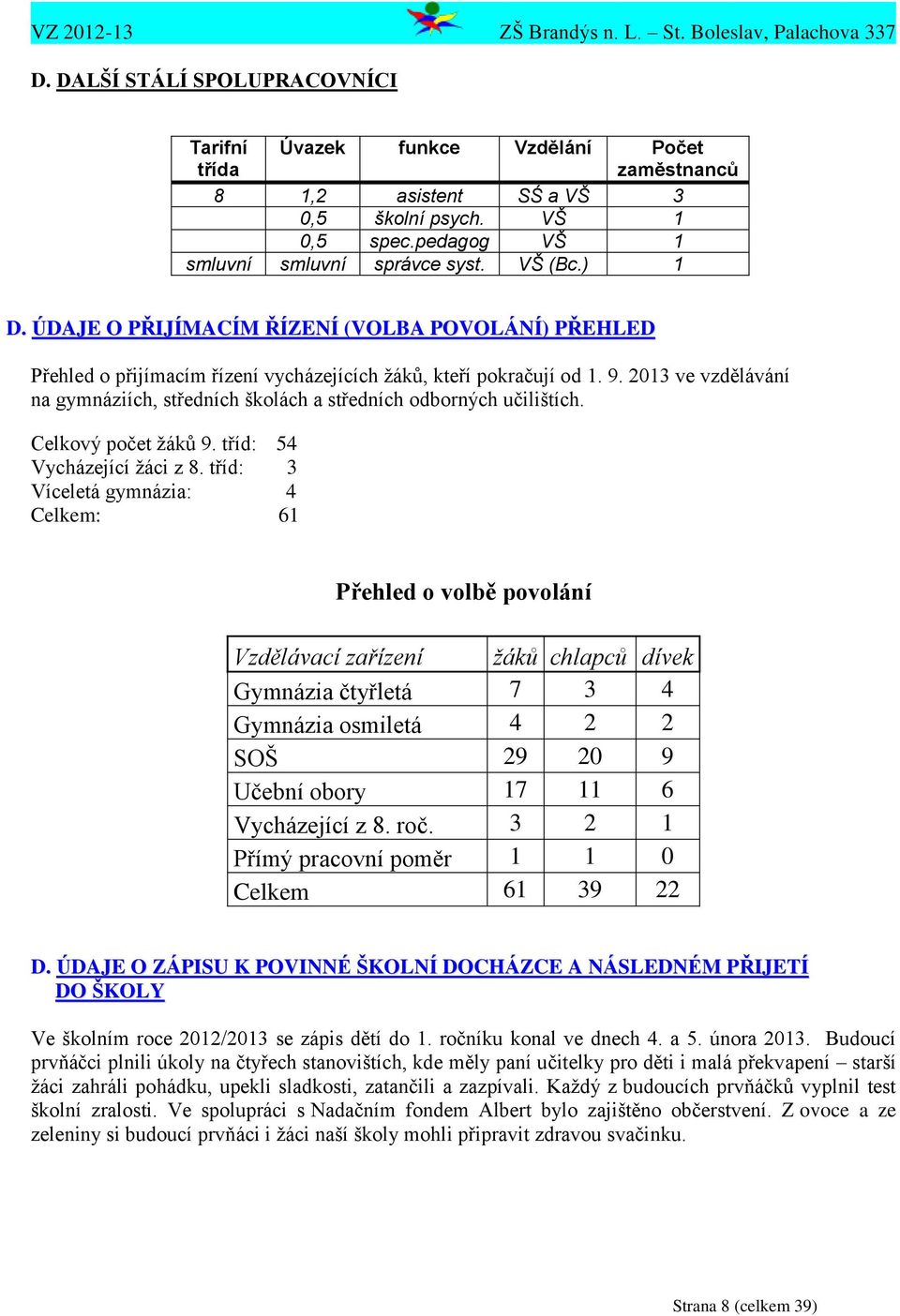 2013 ve vzdělávání na gymnáziích, středních školách a středních odborných učilištích. Celkový počet ţáků 9. tříd: 54 Vycházející ţáci z 8.