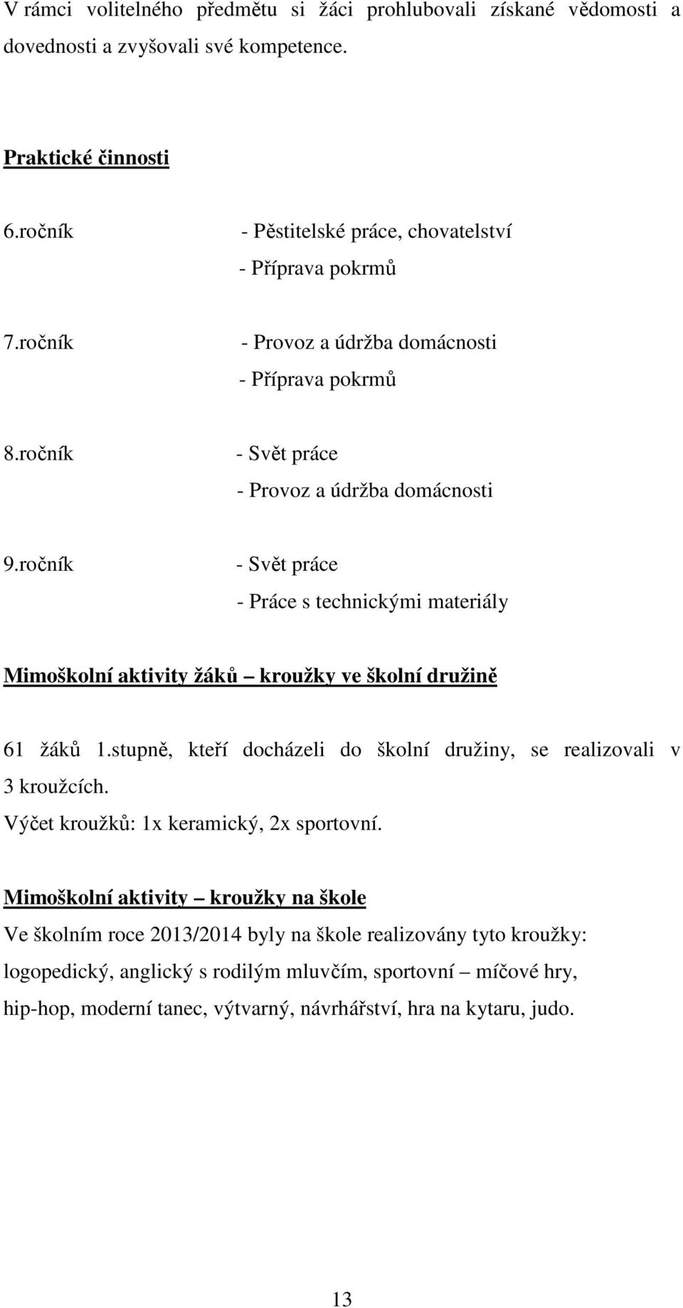 ročník - Svět práce - Práce s technickými materiály Mimoškolní aktivity žáků kroužky ve školní družině 61 žáků 1.stupně, kteří docházeli do školní družiny, se realizovali v 3 kroužcích.