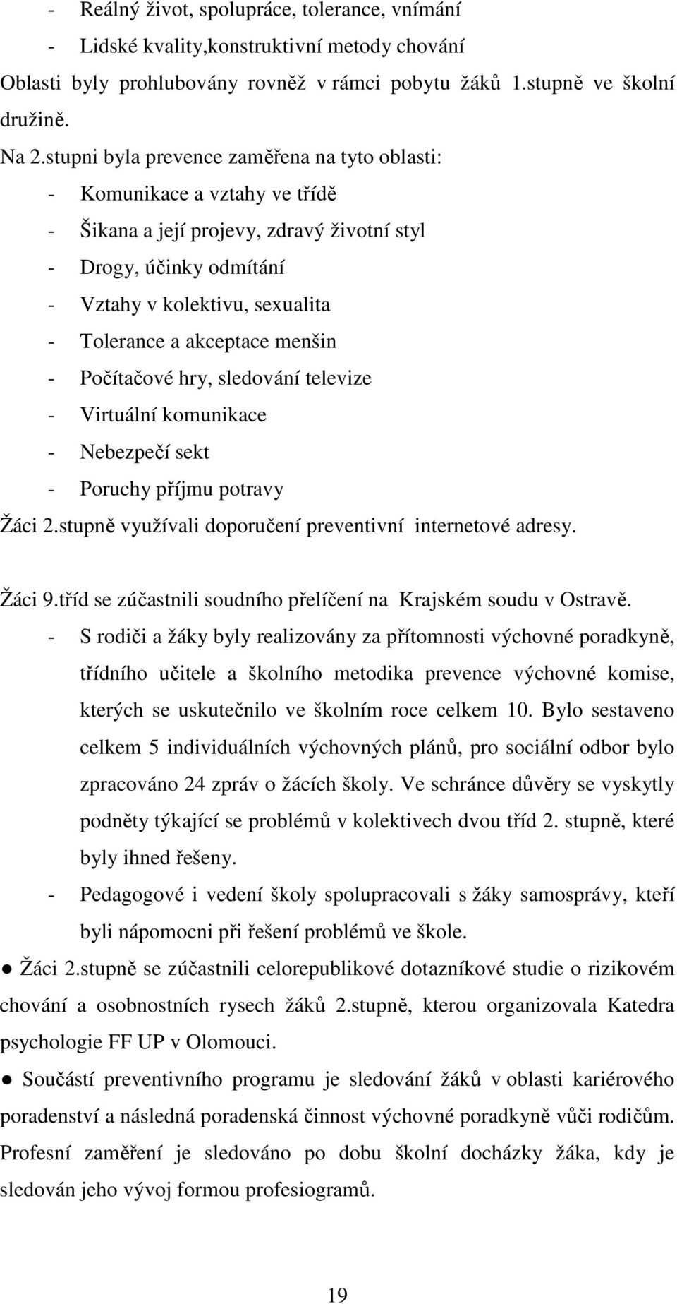 akceptace menšin - Počítačové hry, sledování televize - Virtuální komunikace - Nebezpečí sekt - Poruchy příjmu potravy Žáci 2.stupně využívali doporučení preventivní internetové adresy. Žáci 9.
