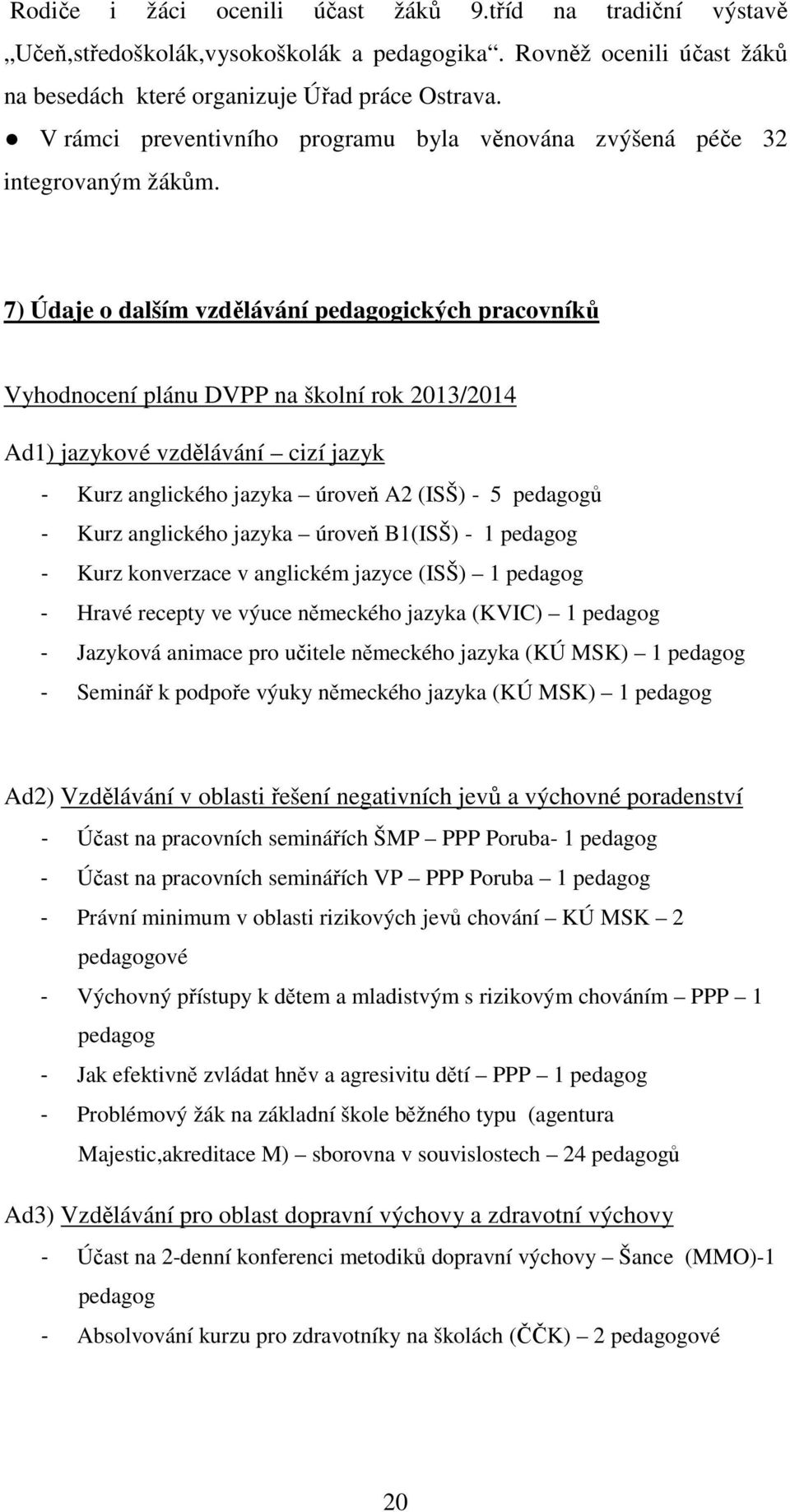 7) Údaje o dalším vzdělávání pedagogických pracovníků Vyhodnocení plánu DVPP na školní rok 2013/2014 Ad1) jazykové vzdělávání cizí jazyk - Kurz anglického jazyka úroveň A2 (ISŠ) - 5 pedagogů - Kurz