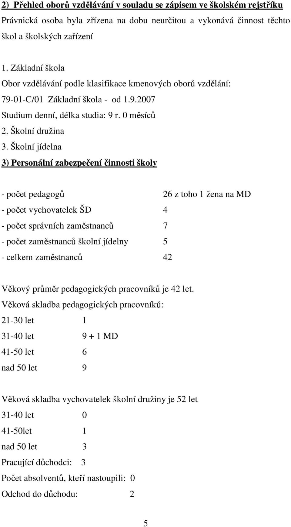 Školní jídelna 3) Personální zabezpečení činnosti školy - počet pedagogů 26 z toho 1 žena na MD - počet vychovatelek ŠD 4 - počet správních zaměstnanců 7 - počet zaměstnanců školní jídelny 5 - celkem