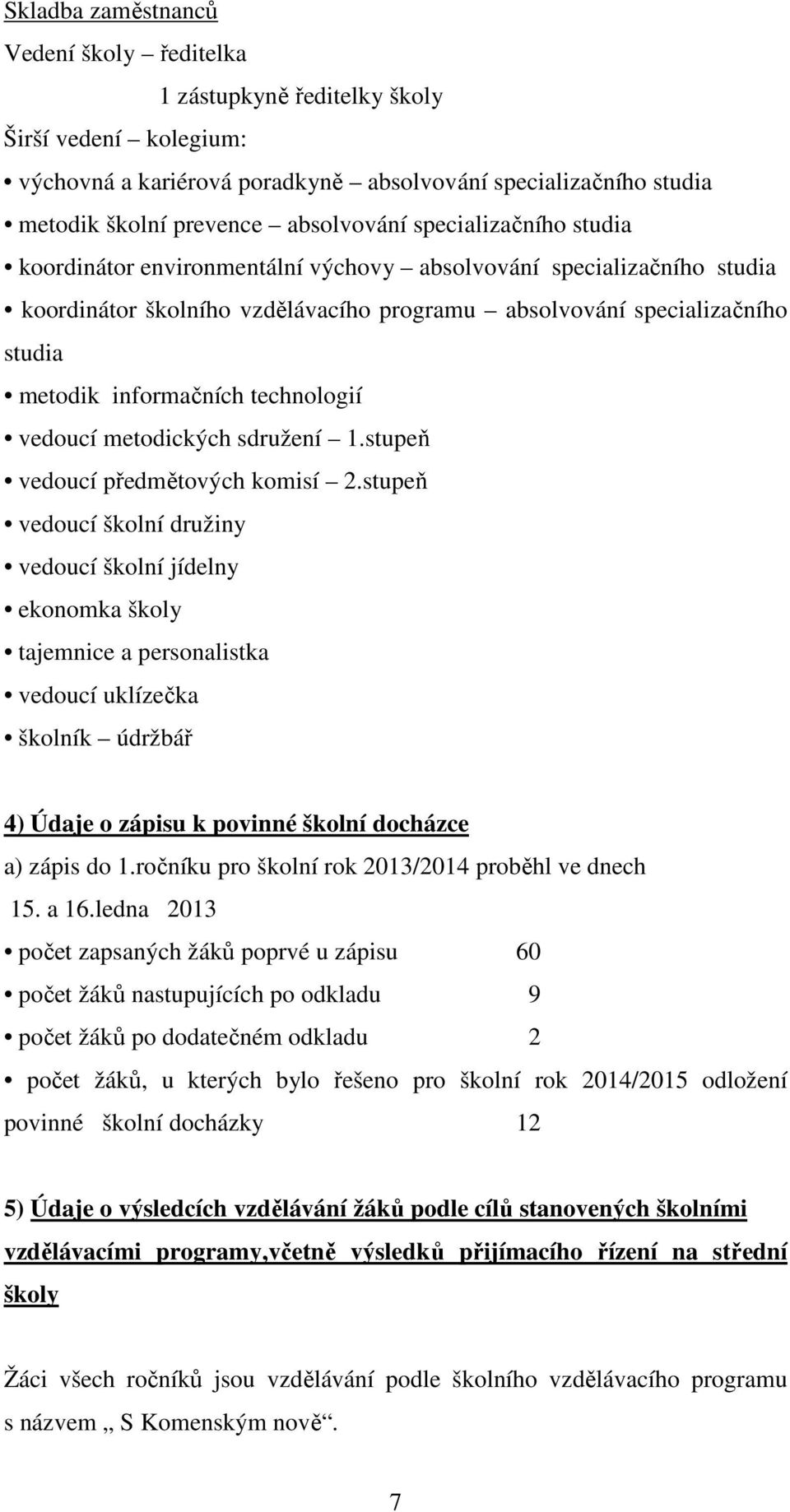 technologií vedoucí metodických sdružení 1.stupeň vedoucí předmětových komisí 2.