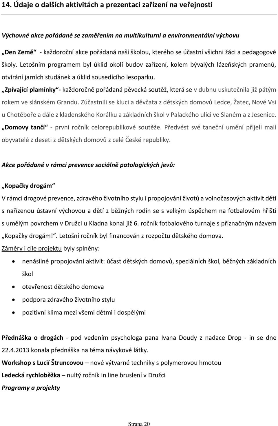 Zpívající plamínky - každoročně pořádaná pěvecká soutěž, která se v dubnu uskutečnila již pátým rokem ve slánském Grandu.