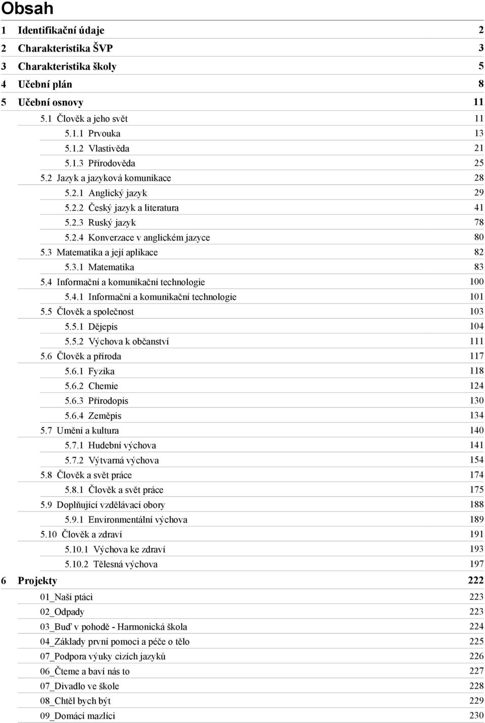 4 Informační a komunikační technologie 100 5.4.1 Informační a komunikační technologie 101 5.5 Člověk a společnost 103 5.5.1 Dějepis 104 5.5.2 Výchova k občanství 111 5.6 Člověk a příroda 117 5.6.1 Fyzika 118 5.