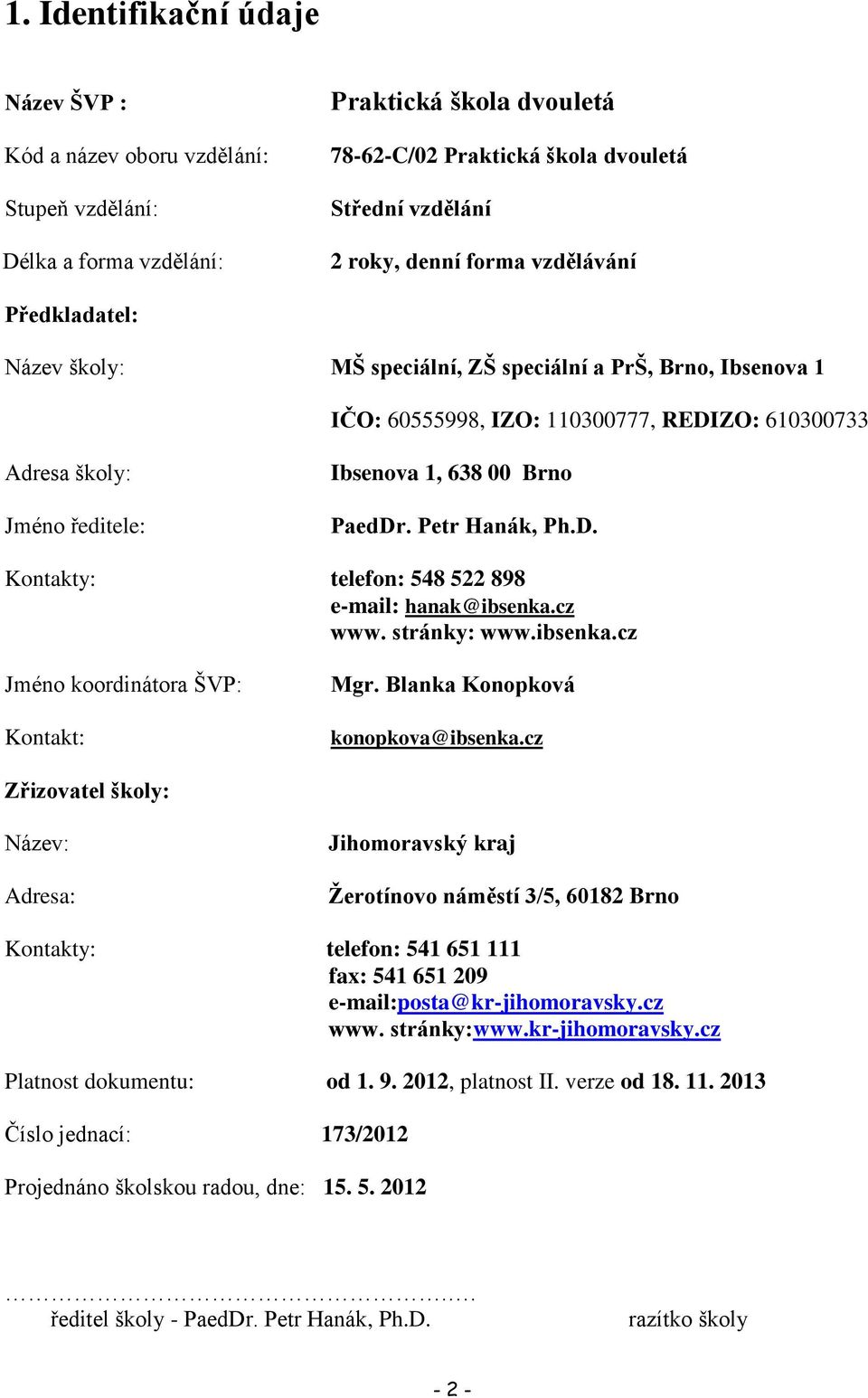 PaedDr. Petr Hanák, Ph.D. Kontakty: telefon: 548 522 898 e-mail: hanak@ibsenka.cz www. stránky: www.ibsenka.cz Jméno koordinátora ŠVP: Kontakt: Mgr. Blanka Konopková konopkova@ibsenka.