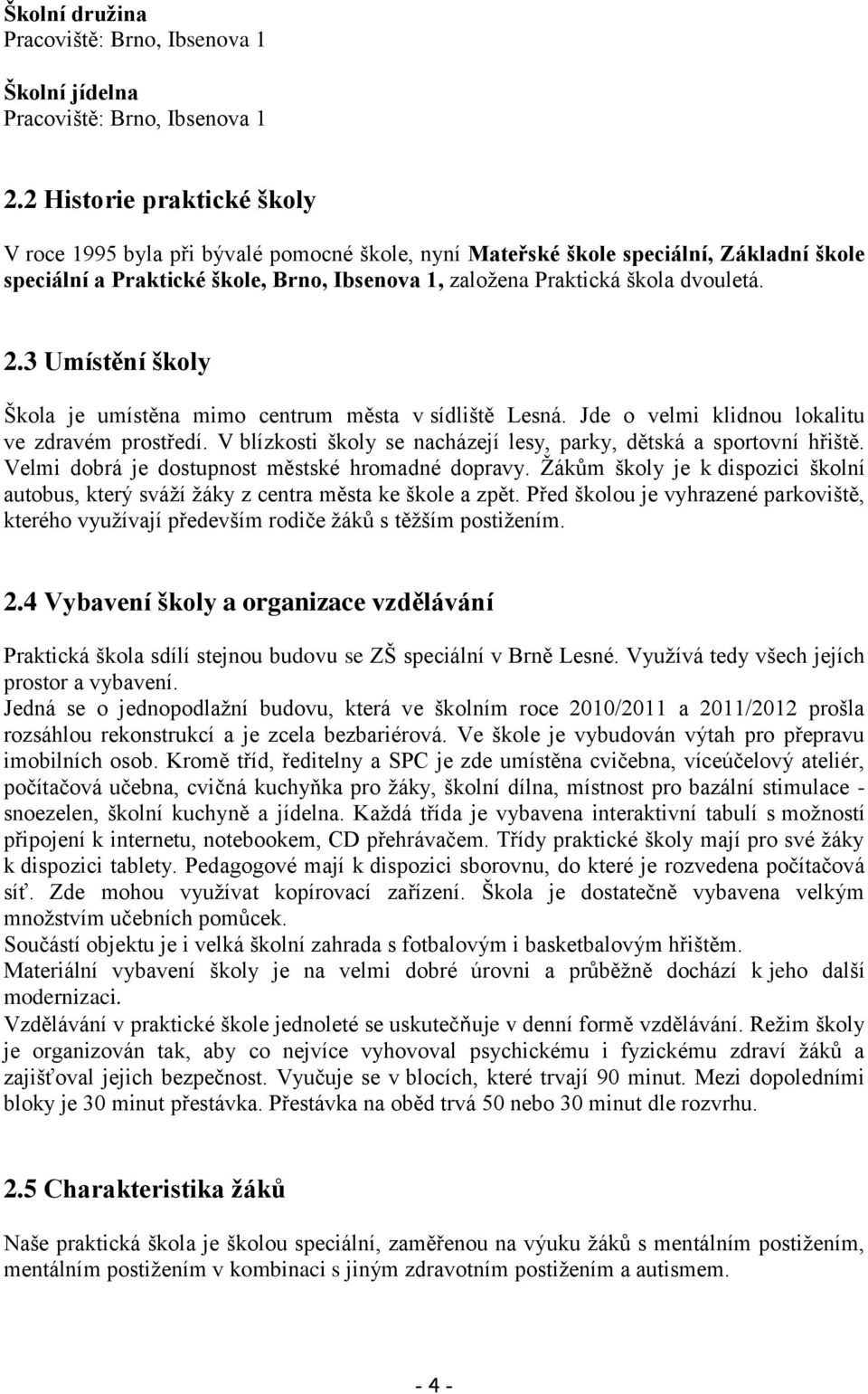 3 Umístění školy Škola je umístěna mimo centrum města v sídliště Lesná. Jde o velmi klidnou lokalitu ve zdravém prostředí. V blízkosti školy se nacházejí lesy, parky, dětská a sportovní hřiště.