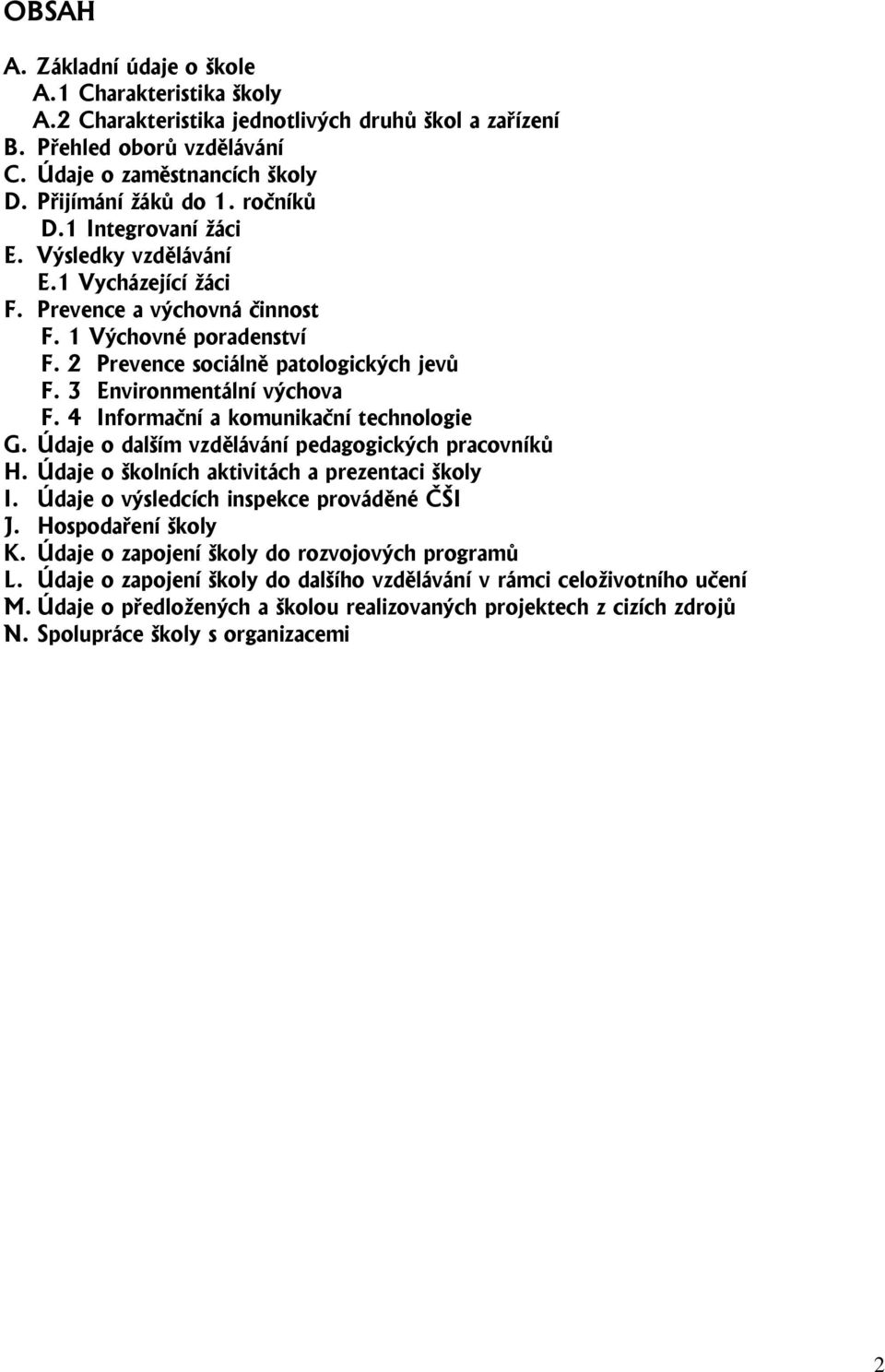 3 Environmentální výchova F. 4 Informační a komunikační technologie G. Údaje o dalším vzdělávání pedagogických pracovníků H. Údaje o školních aktivitách a prezentaci školy I.