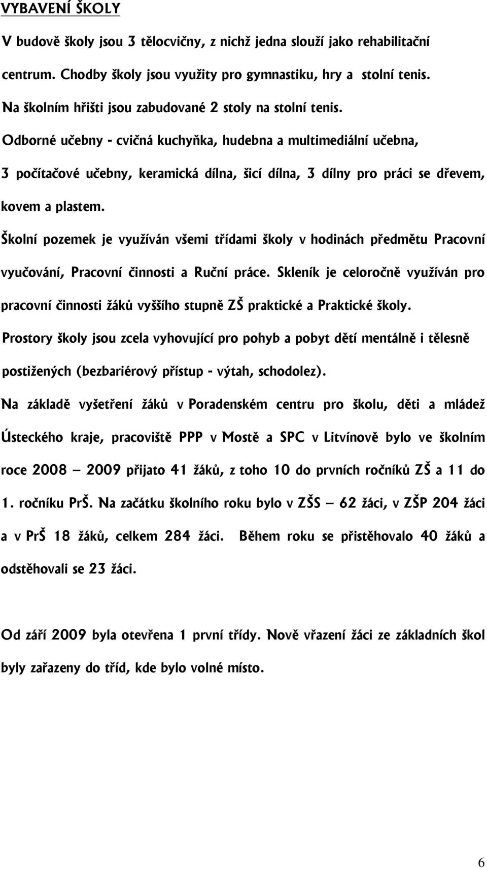 Odborné učebny - cvičná kuchyňka, hudebna a multimediální učebna, 3 počítačové učebny, keramická dílna, šicí dílna, 3 dílny pro práci se dřevem, kovem a plastem.