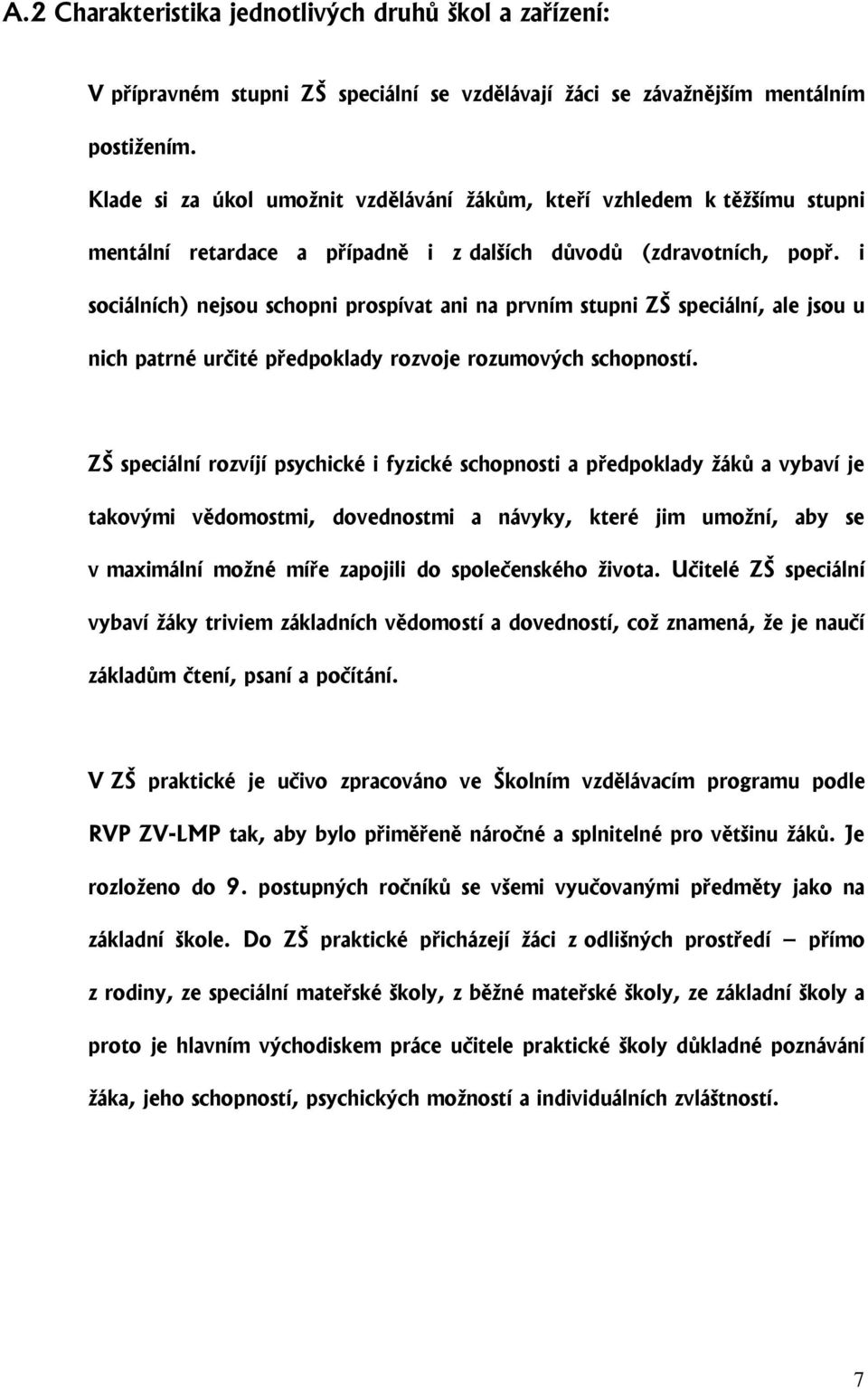 i sociálních) nejsou schopni prospívat ani na prvním stupni ZŠ speciální, ale jsou u nich patrné určité předpoklady rozvoje rozumových schopností.