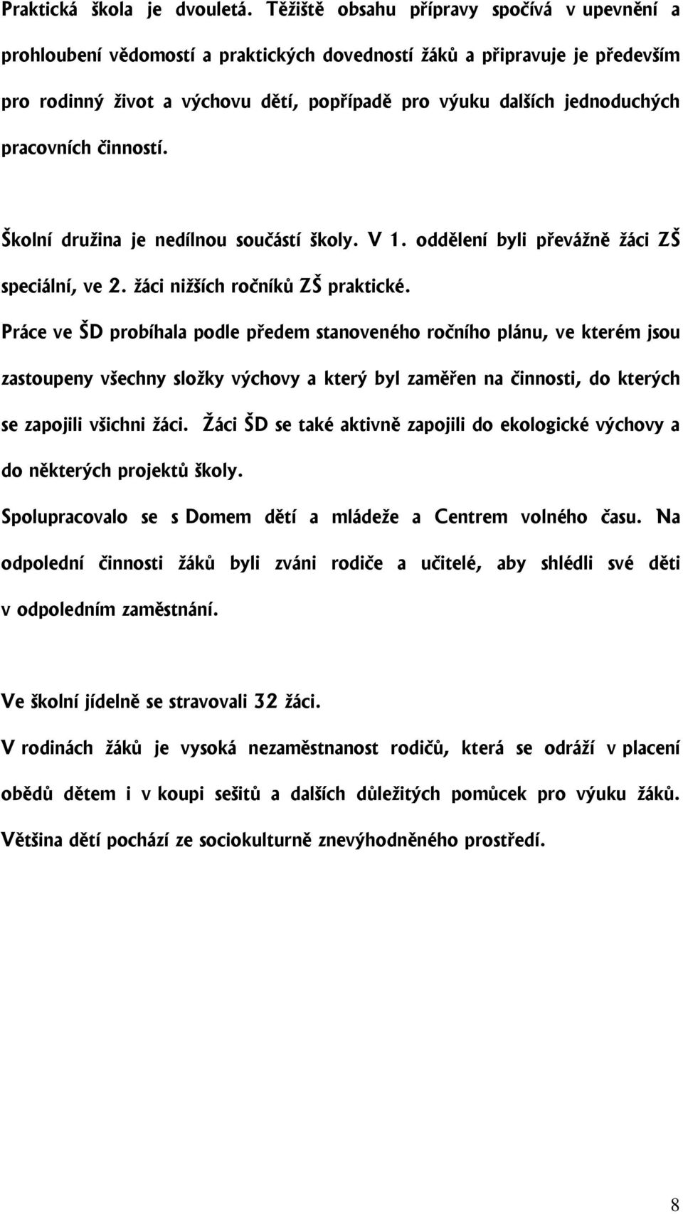 pracovních činností. Školní družina je nedílnou součástí školy. V 1. oddělení byli převážně žáci ZŠ speciální, ve 2. žáci nižších ročníků ZŠ praktické.