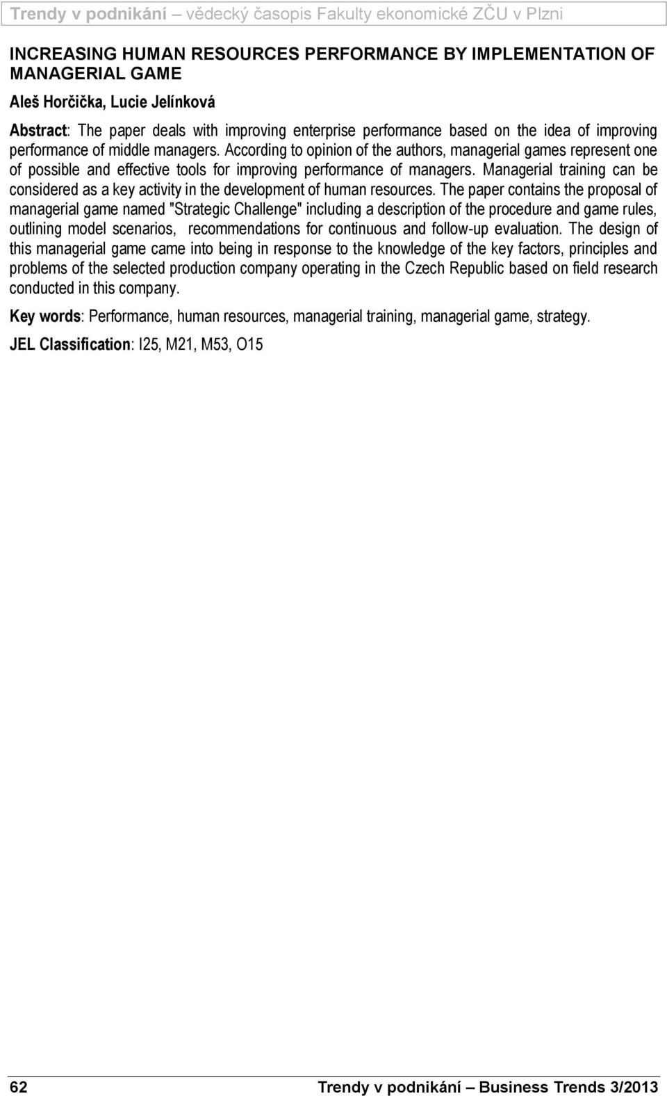 Managerial training can be considered as a key activity in the development of human resources.