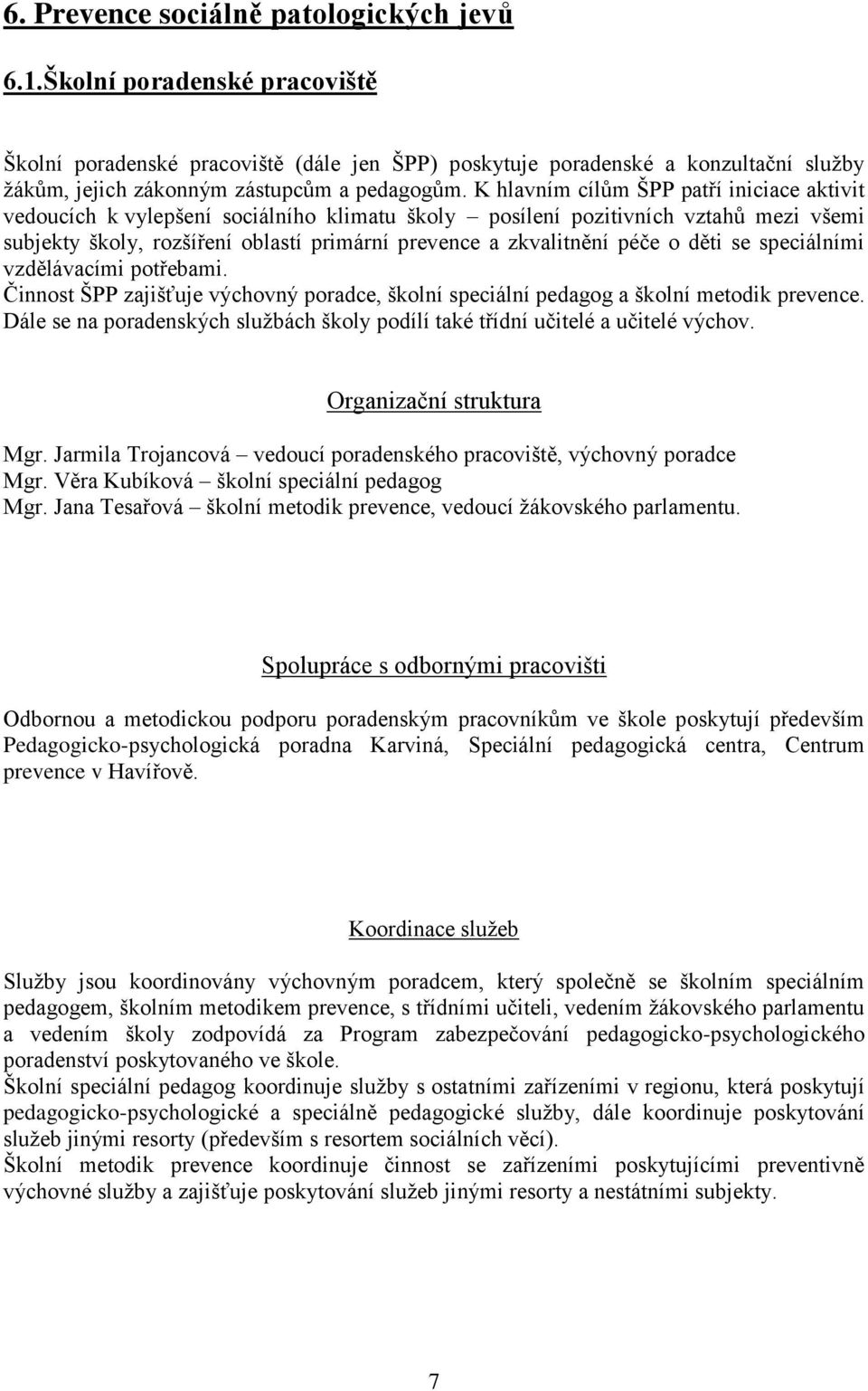 K hlavním cílům ŠPP patří iniciace aktivit vedoucích k vylepšení sociálního klimatu školy posílení pozitivních vztahů mezi všemi subjekty školy, rozšíření oblastí primární prevence a zkvalitnění péče