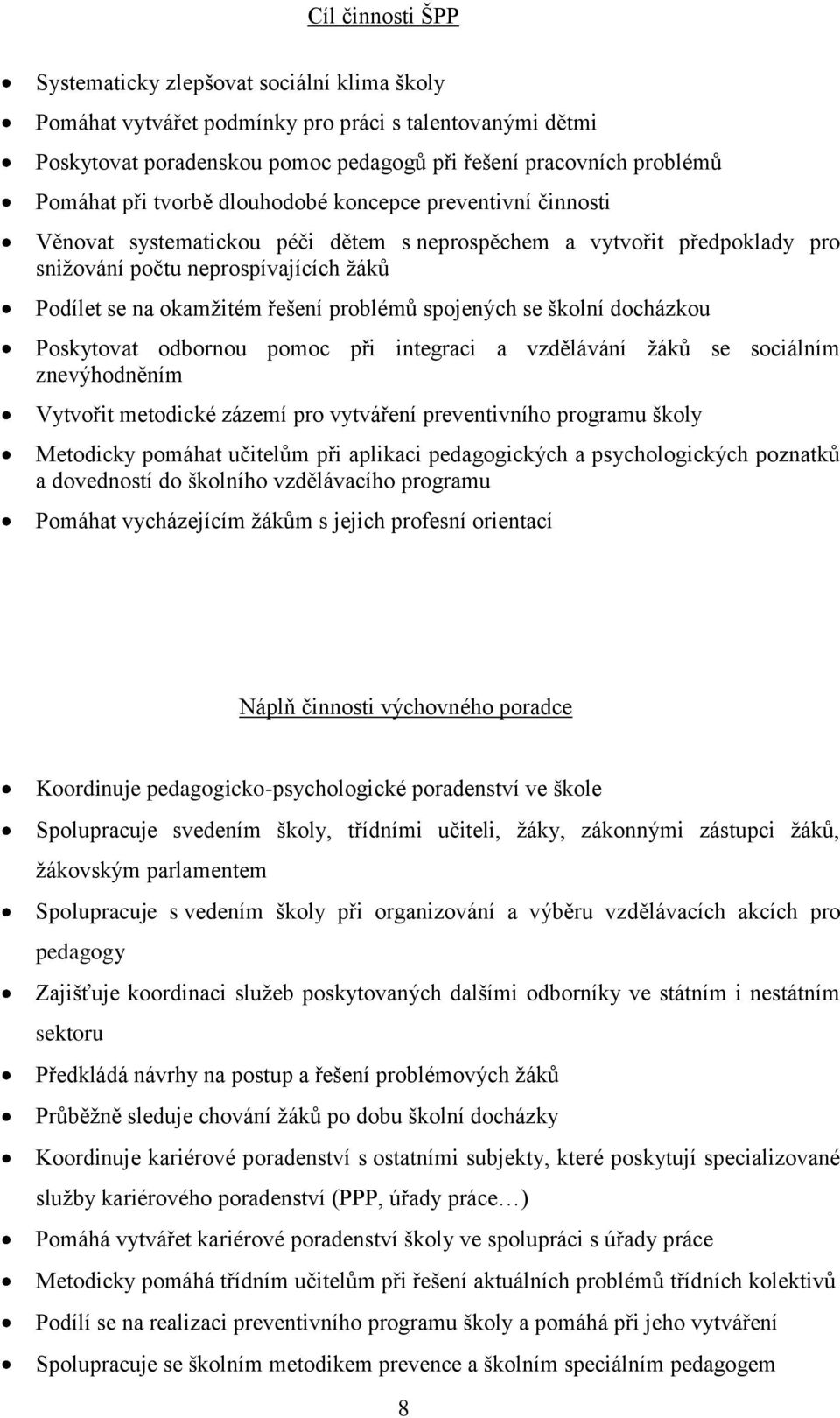 problémů spojených se školní docházkou Poskytovat odbornou pomoc při integraci a vzdělávání žáků se sociálním znevýhodněním Vytvořit metodické zázemí pro vytváření preventivního programu školy