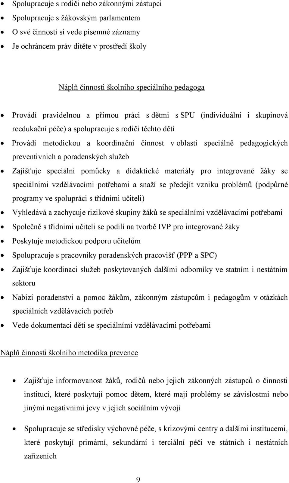 speciálně pedagogických preventivních a poradenských služeb Zajišťuje speciální pomůcky a didaktické materiály pro integrované žáky se speciálními vzdělávacími potřebami a snaží se předejít vzniku