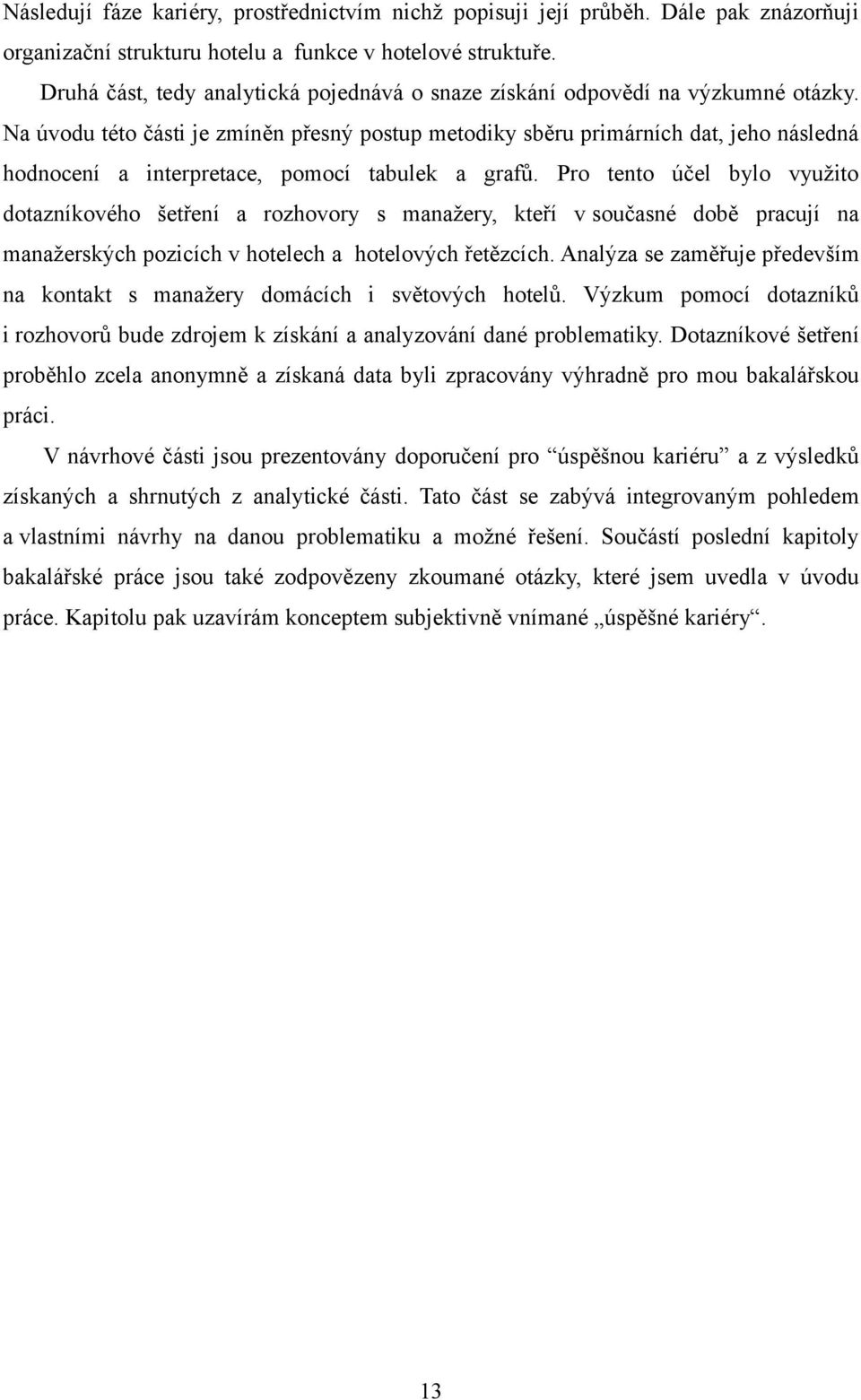 Na úvodu této části je zmíněn přesný postup metodiky sběru primárních dat, jeho následná hodnocení a interpretace, pomocí tabulek a grafů.