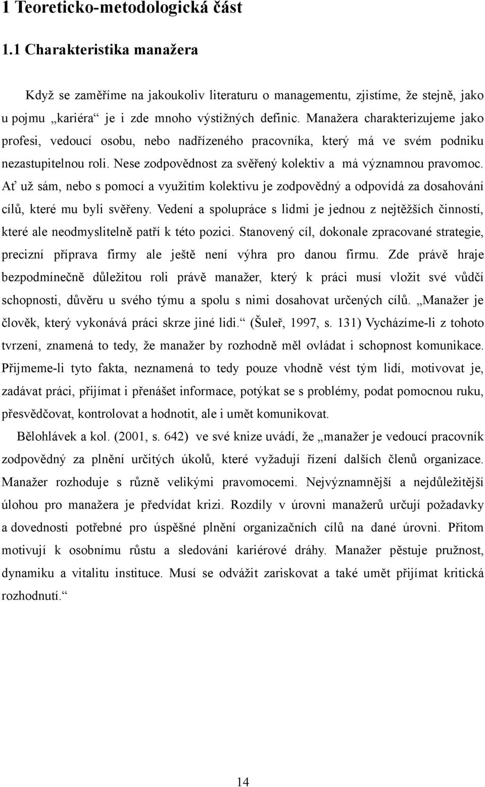 Ať už sám, nebo s pomocí a využitím kolektivu je zodpovědný a odpovídá za dosahování cílů, které mu byli svěřeny.