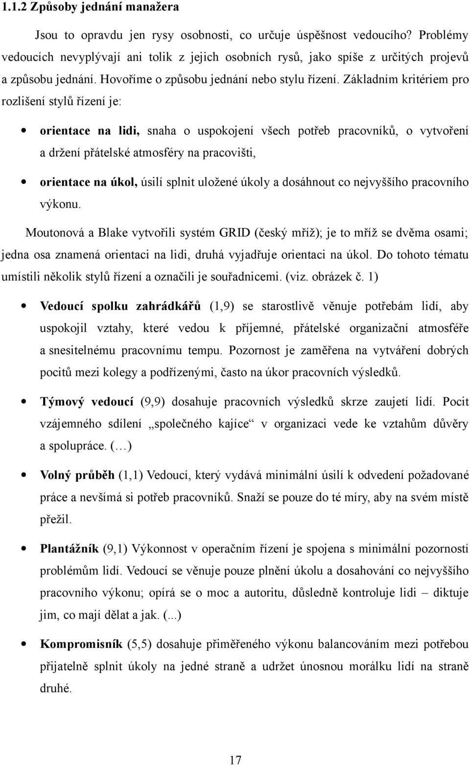 Základním kritériem pro rozlišení stylů řízení je: orientace na lidi, snaha o uspokojení všech potřeb pracovníků, o vytvoření a držení přátelské atmosféry na pracovišti, orientace na úkol, úsilí