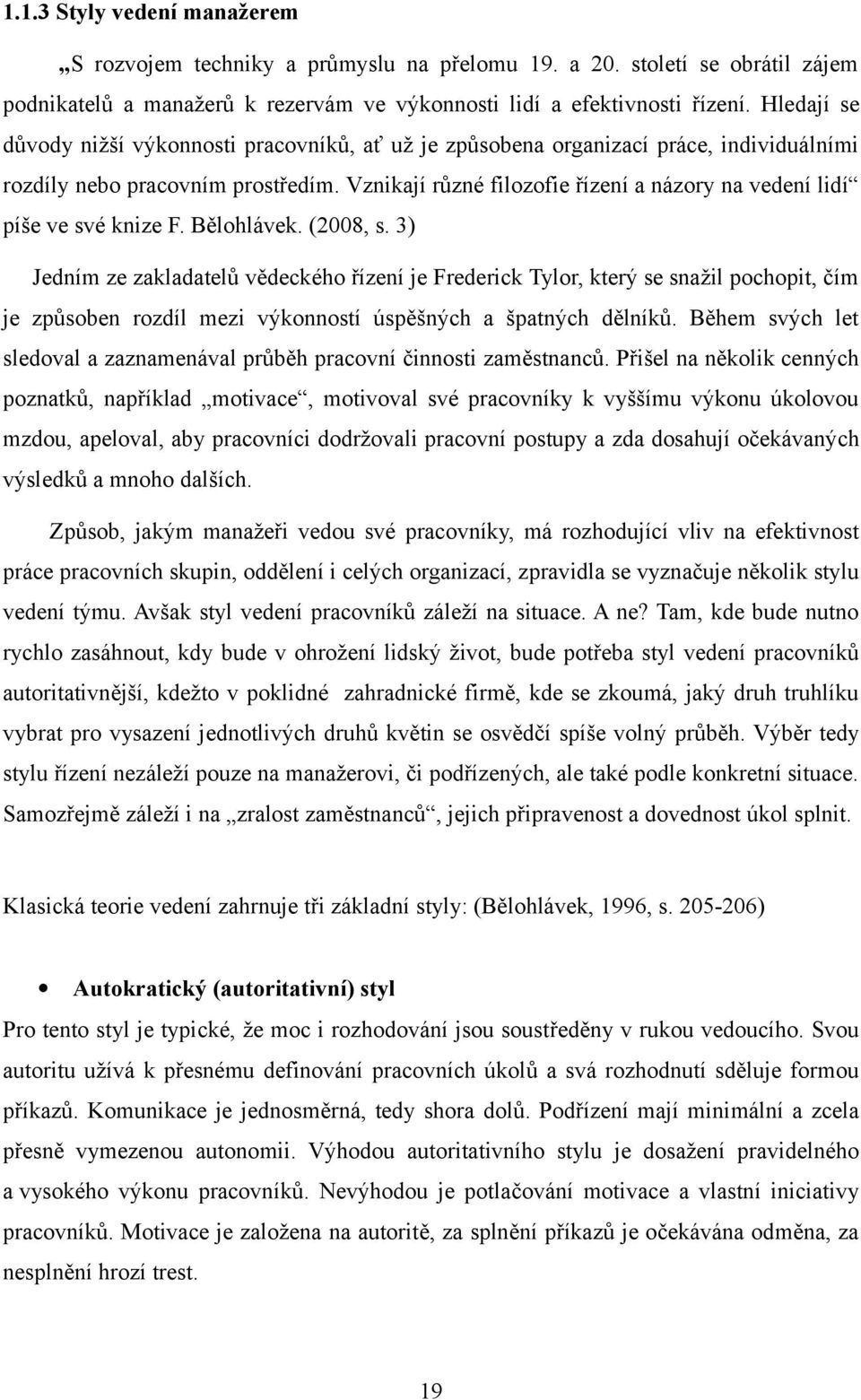 Vznikají různé filozofie řízení a názory na vedení lidí píše ve své knize F. Bělohlávek. (2008, s.