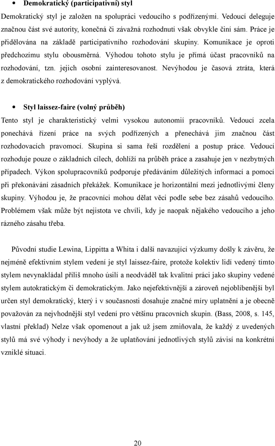 jejich osobní zainteresovanost. Nevýhodou je časová ztráta, která z demokratického rozhodování vyplývá.