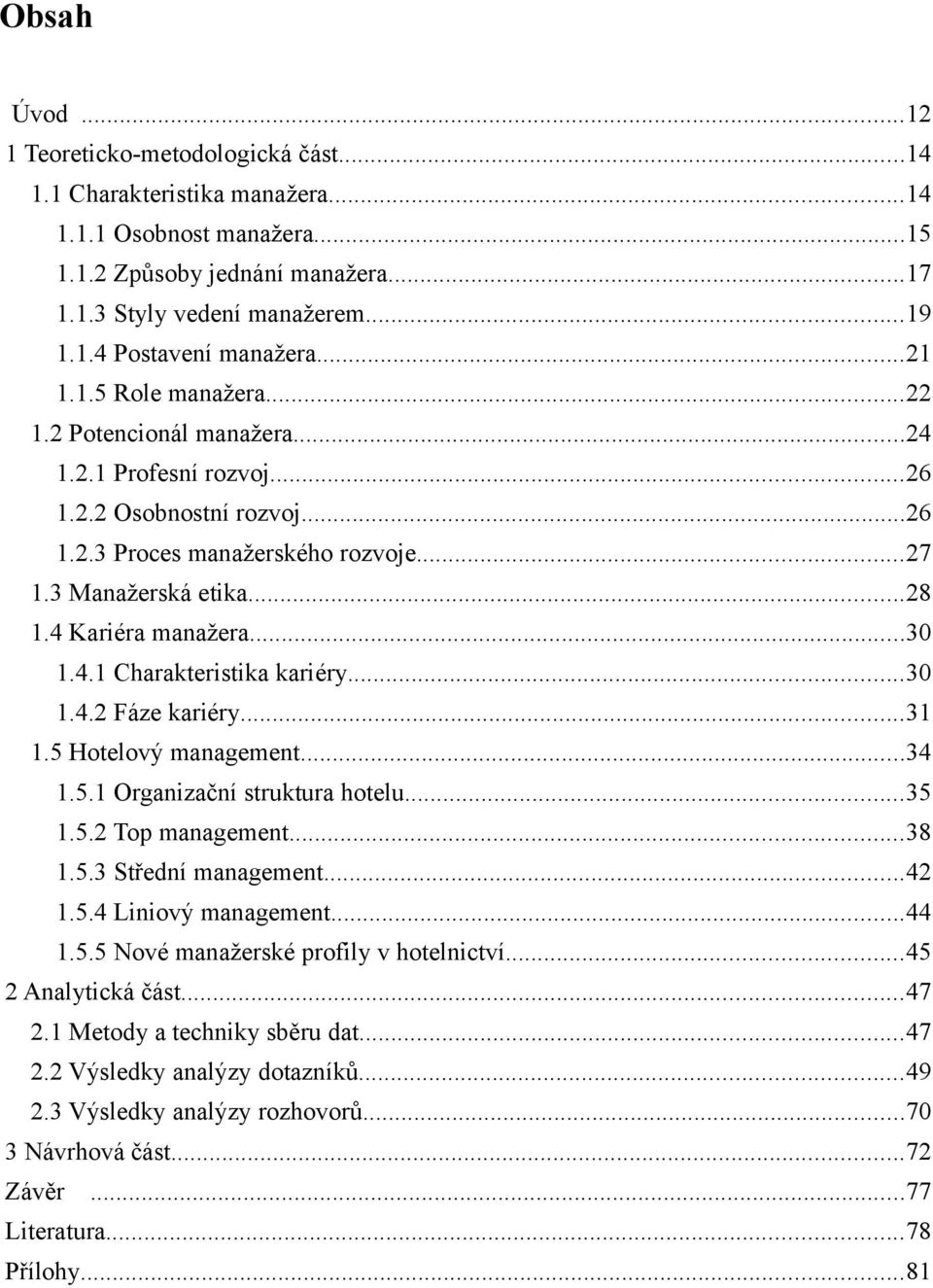 4 Kariéra manažera...30 1.4.1 Charakteristika kariéry...30 1.4.2 Fáze kariéry...31 1.5 Hotelový management...34 1.5.1 Organizační struktura hotelu...35 1.5.2 Top management...38 1.5.3 Střední management.