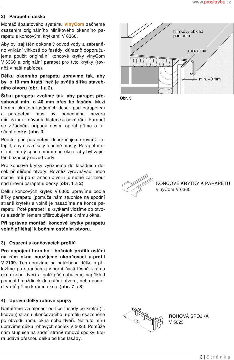 nabídce). Délku okenního parapetu upravíme tak, aby byl o 10 mm kratší než je světlá šířka stavebního otvoru (obr. 1 a 2). Šířku parapetu zvolíme tak, aby parapet přesahoval min.