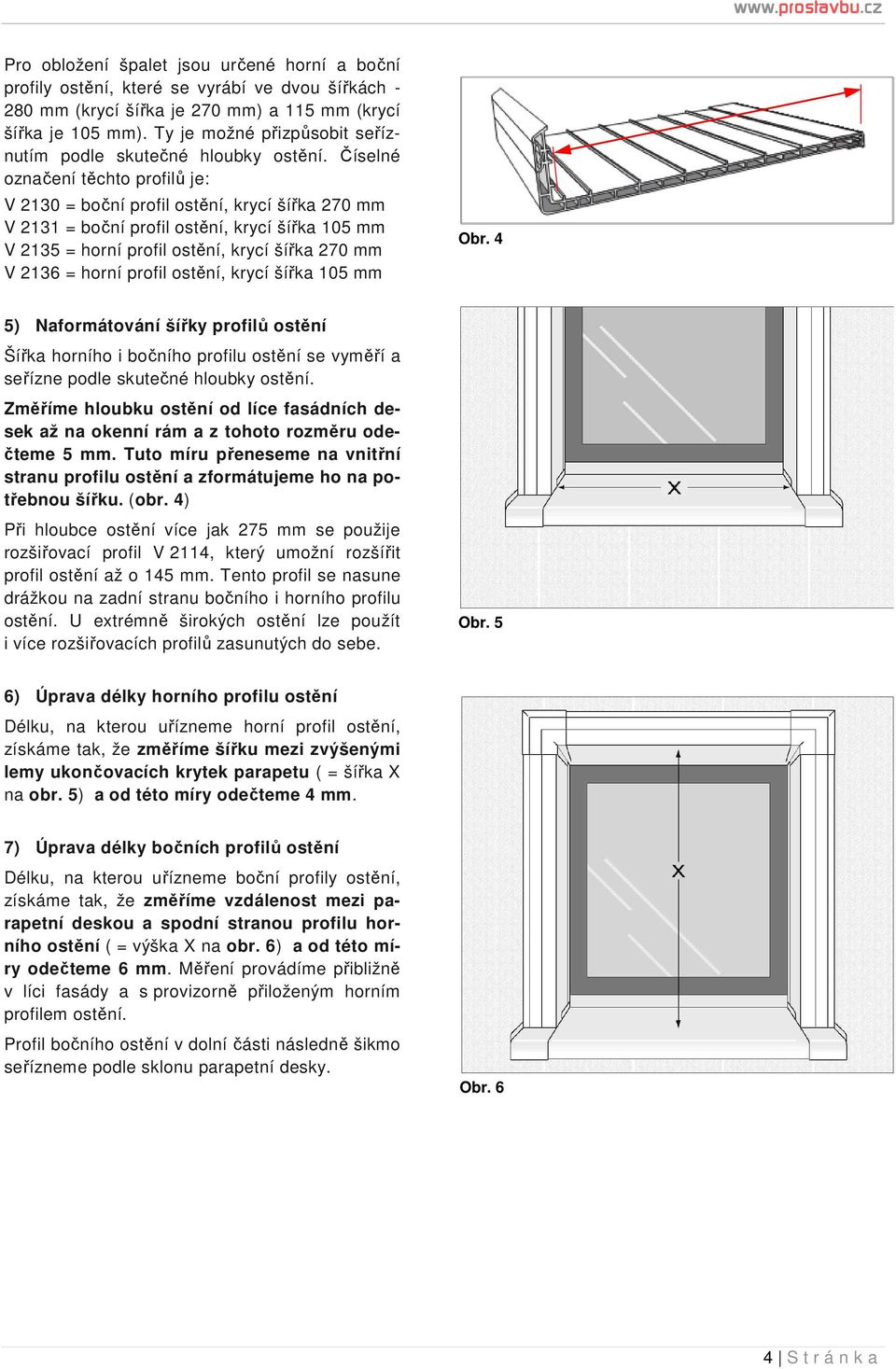 Číselné označení těchto profilů je: V 2130 = boční profil ostění, krycí šířka 270 mm V 2131 = boční profil ostění, krycí šířka 105 mm V 2135 = horní profil ostění, krycí šířka 270 mm V 2136 = horní