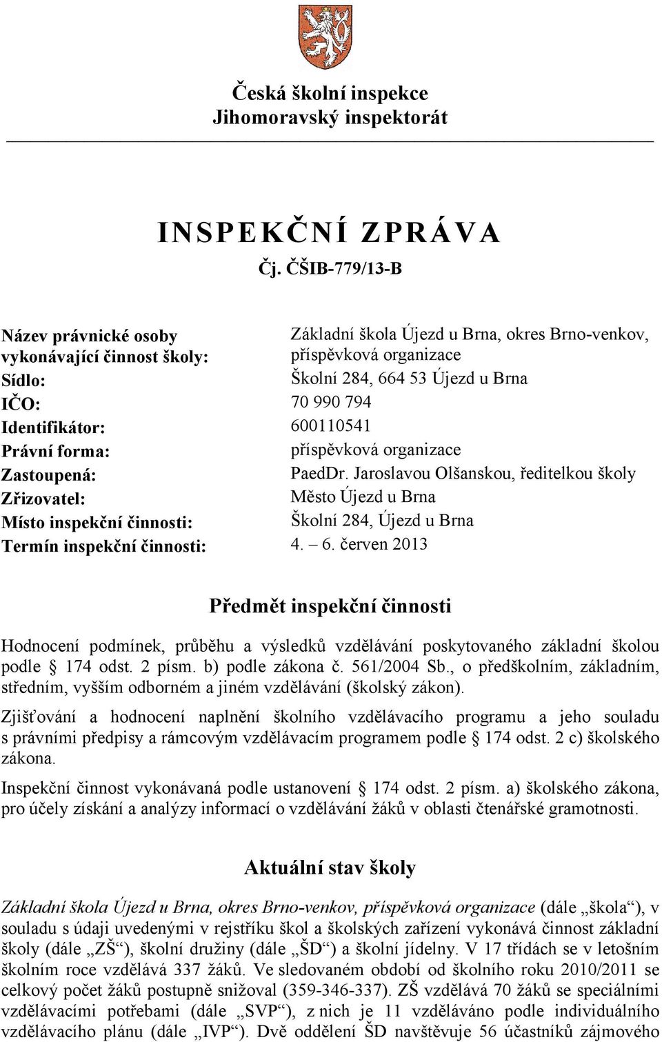 Identifikátor: 600110541 Právní forma: příspěvková organizace Zastoupená: PaedDr.