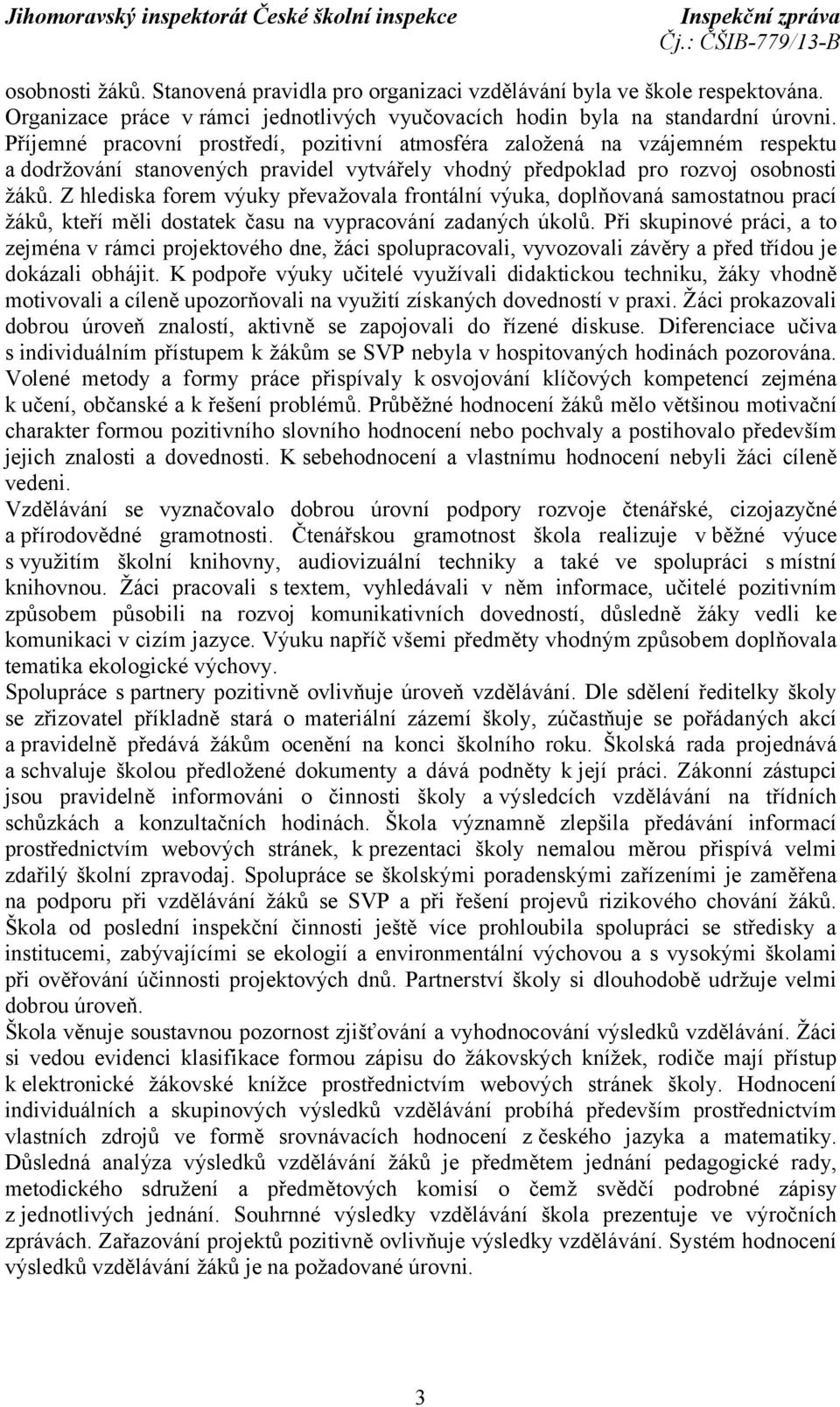 Z hlediska forem výuky převažovala frontální výuka, doplňovaná samostatnou prací žáků, kteří měli dostatek času na vypracování zadaných úkolů.