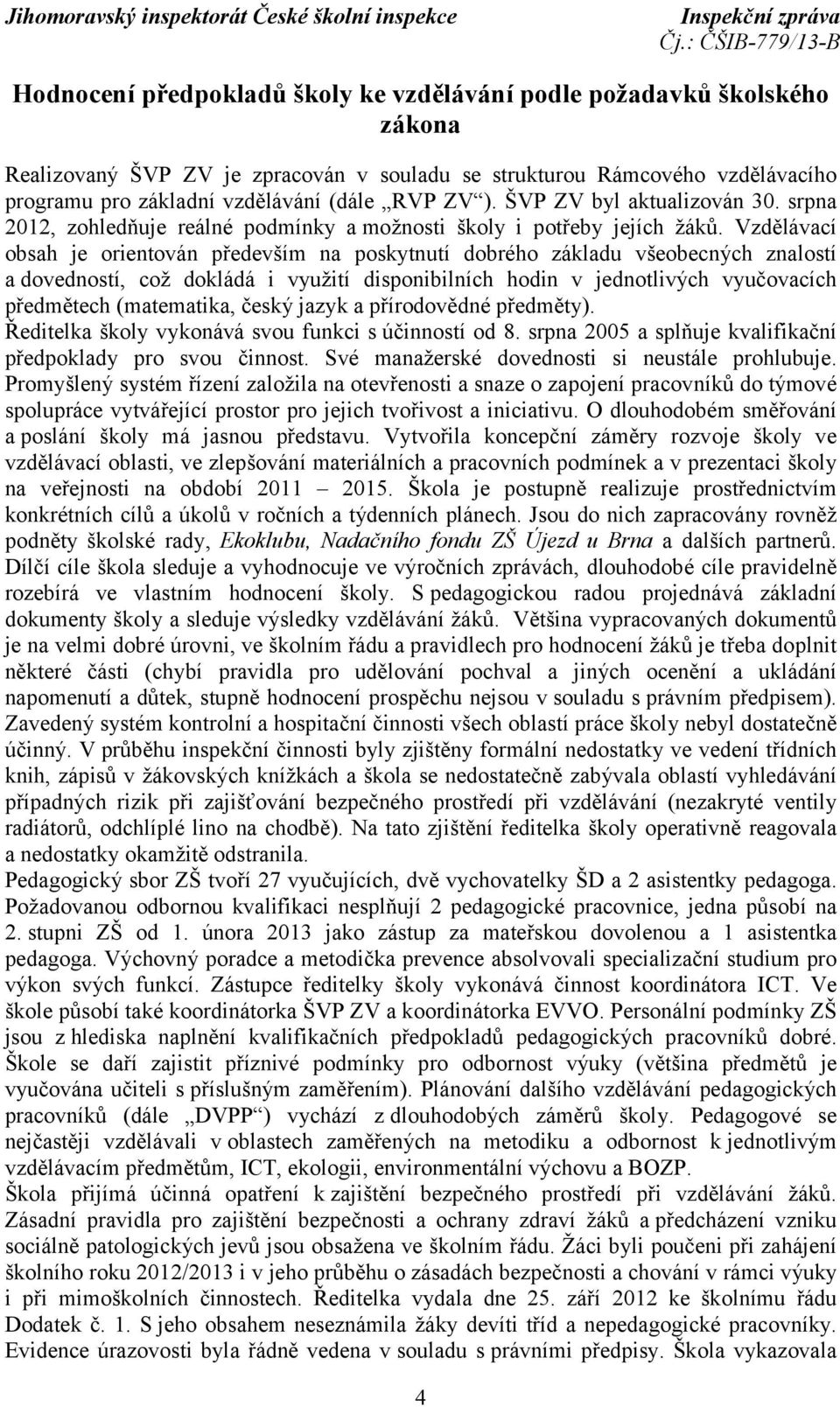 Vzdělávací obsah je orientován především na poskytnutí dobrého základu všeobecných znalostí a dovedností, což dokládá i využití disponibilních hodin v jednotlivých vyučovacích předmětech (matematika,