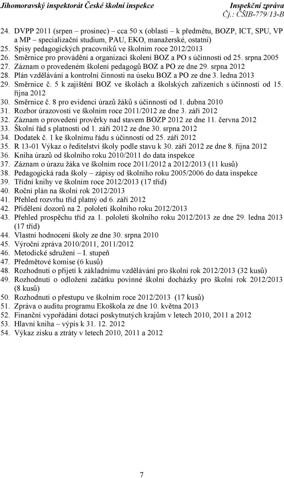 Záznam o provedeném školení pedagogů BOZ a PO ze dne 29. srpna 2012 28. Plán vzdělávání a kontrolní činnosti na úseku BOZ a PO ze dne 3. ledna 2013 29. Směrnice č.