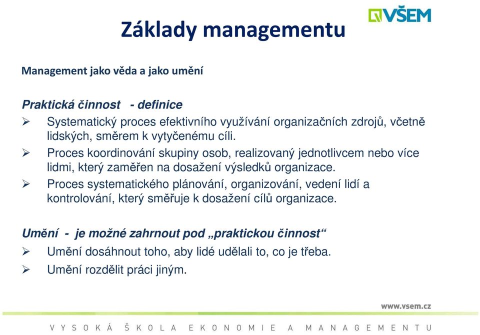 Proces koordinování skupiny osob, realizovaný jednotlivcem nebo více lidmi, který zaměřen na dosažení výsledků organizace.