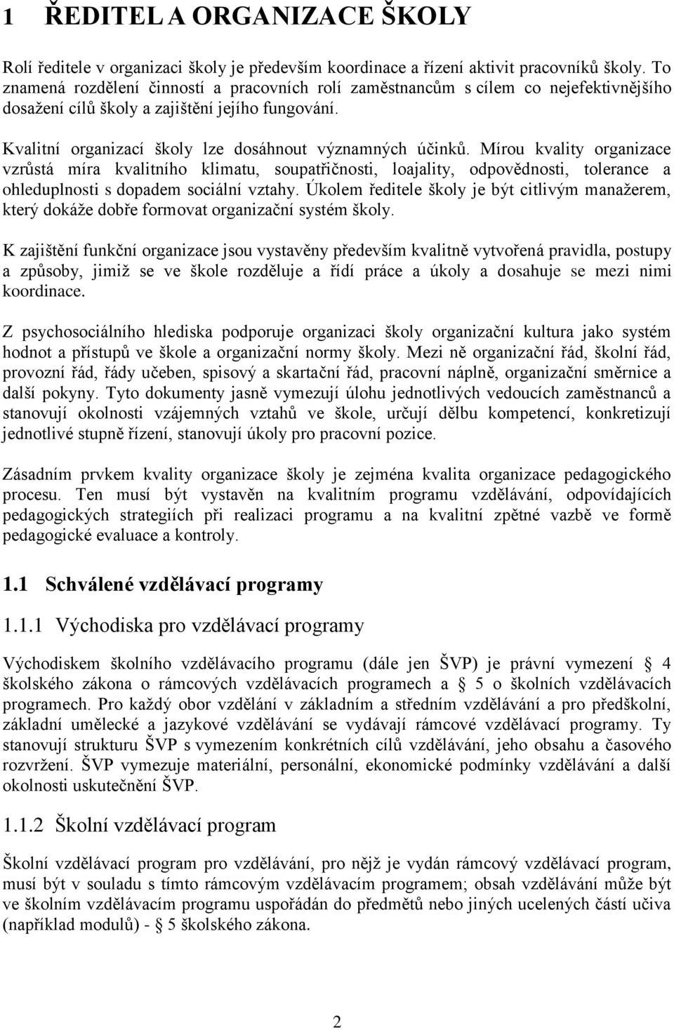 Mírou kvality organizace vzrůstá míra kvalitního klimatu, soupatřičnosti, loajality, odpovědnosti, tolerance a ohleduplnosti s dopadem sociální vztahy.