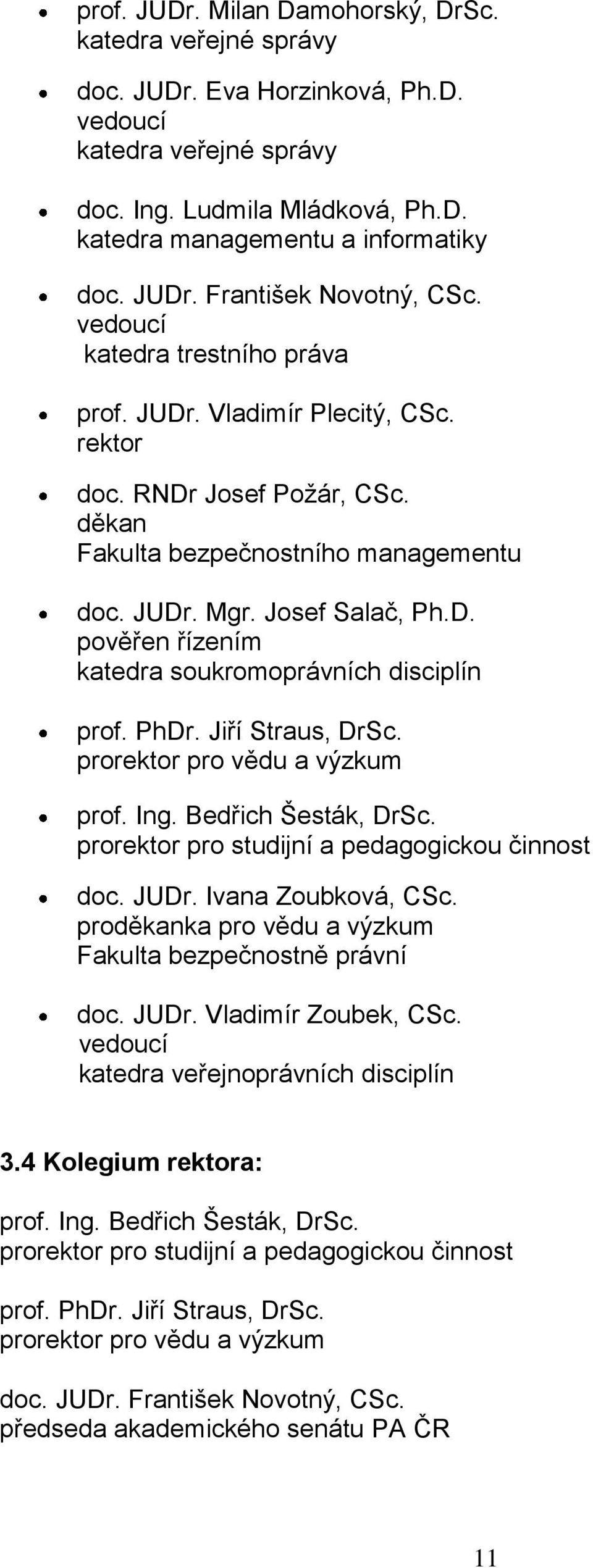 Josef Salač, Ph.D. pověřen řízením katedra soukromoprávních disciplín prof. PhDr. Jiří Straus, DrSc. prorektor pro vědu a výzkum prof. Ing. Bedřich Šesták, DrSc.