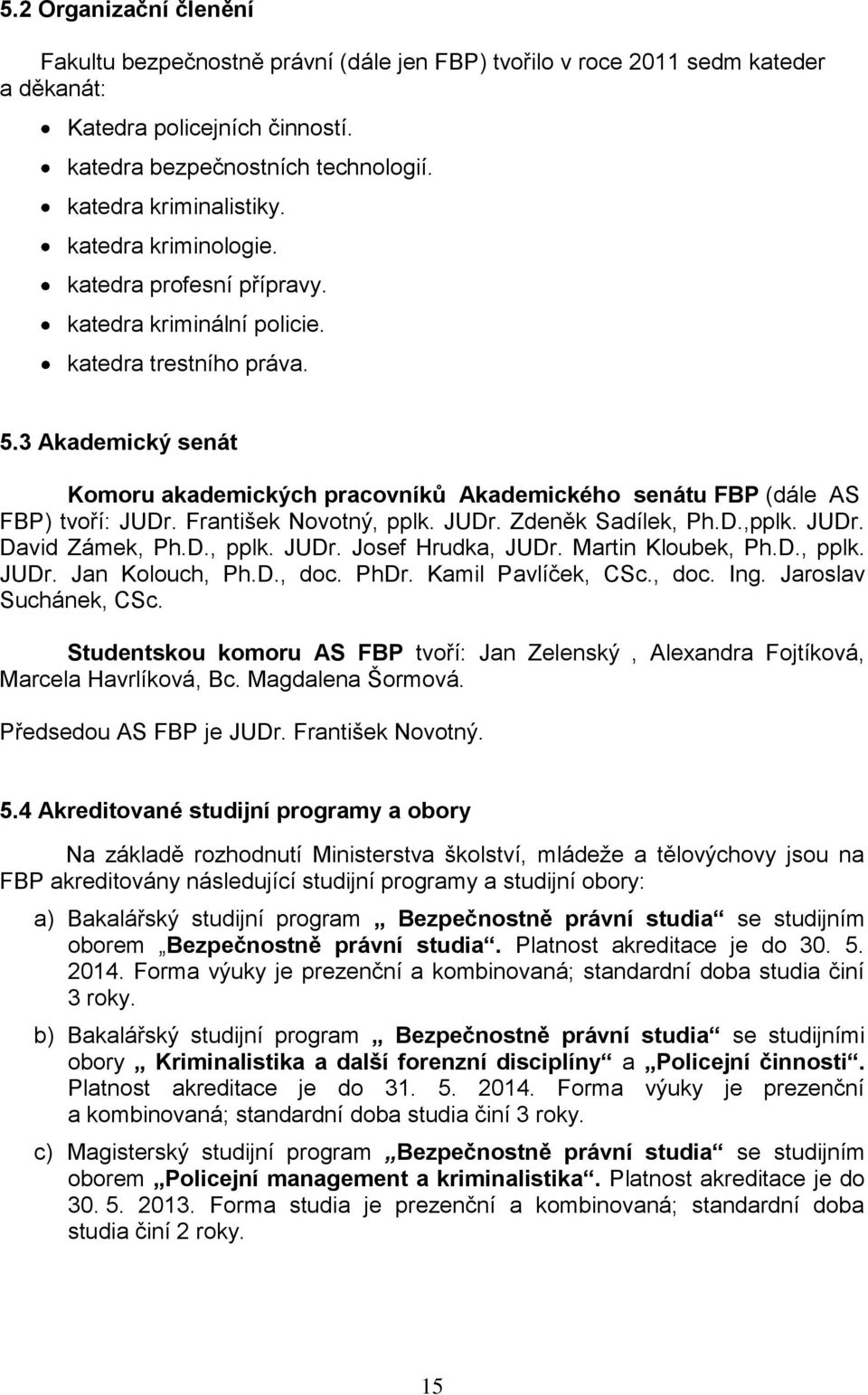 3 Akademický senát Komoru akademických pracovníků Akademického senátu FBP (dále AS FBP) tvoří: JUDr. František Novotný, pplk. JUDr. Zdeněk Sadílek, Ph.D.,pplk. JUDr. David Zámek, Ph.D., pplk. JUDr. Josef Hrudka, JUDr.