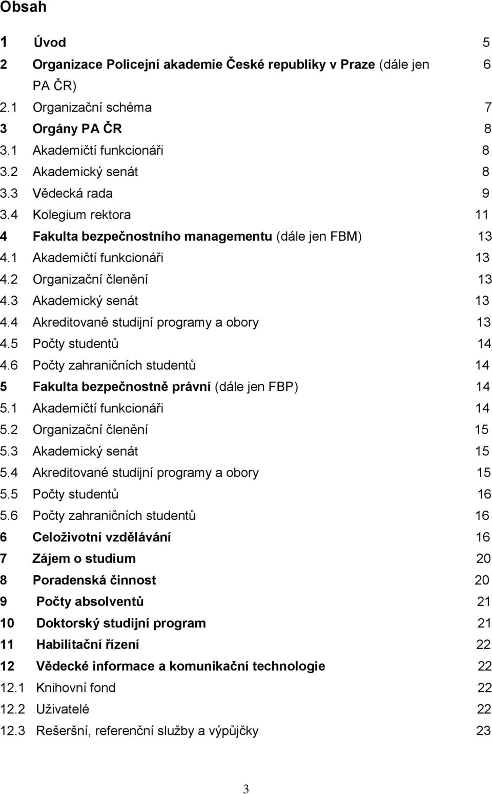 4 Akreditované studijní programy a obory 13 4.5 Počty studentů 14 4.6 Počty zahraničních studentů 14 5 Fakulta bezpečnostně právní (dále jen FBP) 14 5.1 Akademičtí funkcionáři 14 5.