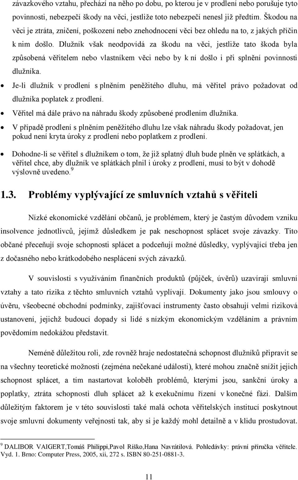 Dlužník však neodpovídá za škodu na věci, jestliže tato škoda byla způsobená věřitelem nebo vlastníkem věci nebo by k ní došlo i při splnění povinnosti dlužníka.