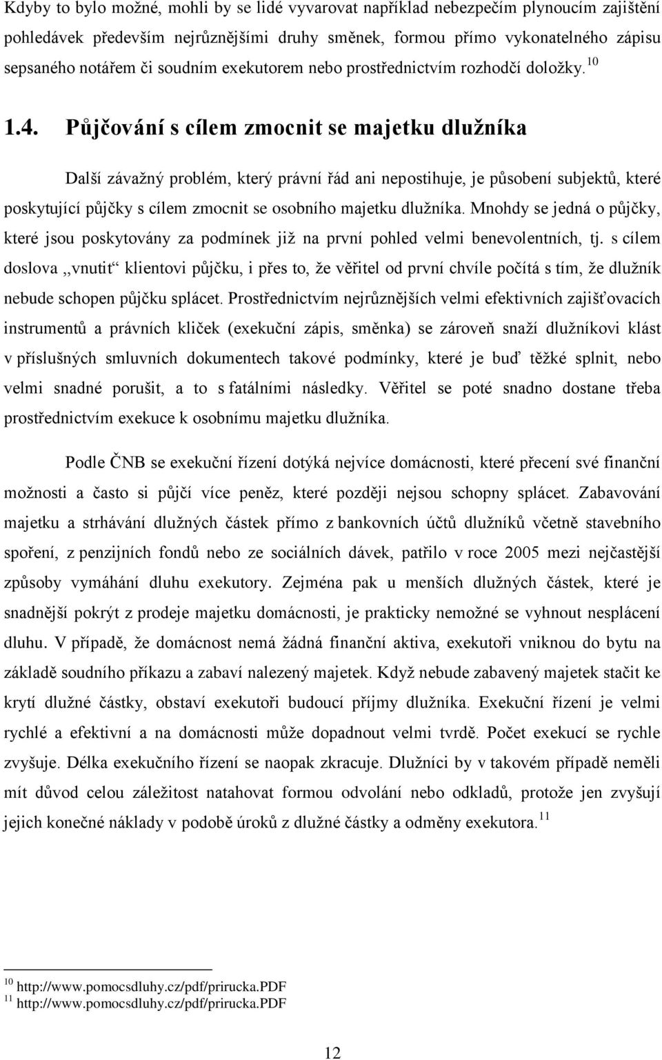 Půjčování s cílem zmocnit se majetku dlužníka Další závažný problém, který právní řád ani nepostihuje, je působení subjektů, které poskytující půjčky s cílem zmocnit se osobního majetku dlužníka.