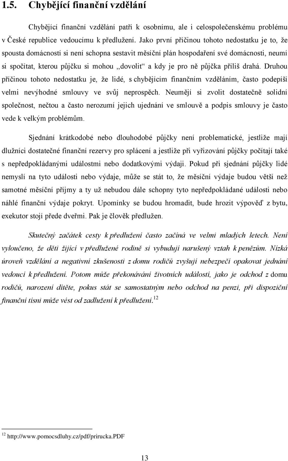 půjčka příliš drahá. Druhou příčinou tohoto nedostatku je, že lidé, s chybějícím finančním vzděláním, často podepíší velmi nevýhodné smlouvy ve svůj neprospěch.